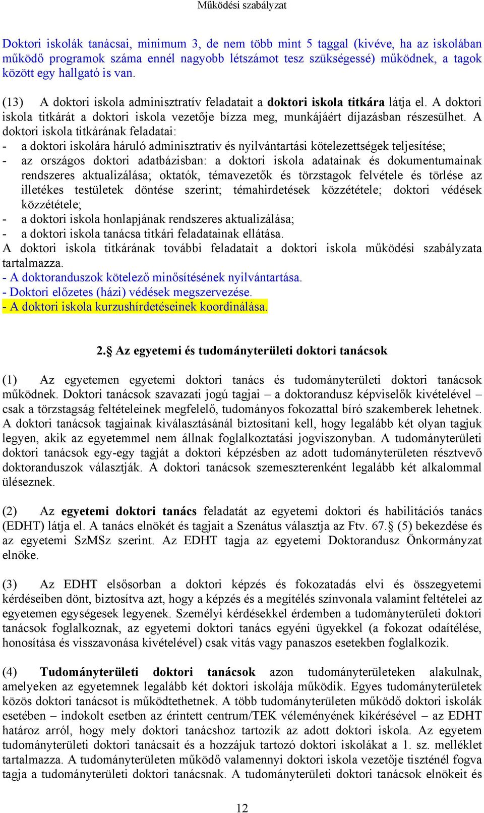 A doktori iskola titkárát a doktori iskola vezetője bízza meg, munkájáért díjazásban részesülhet.