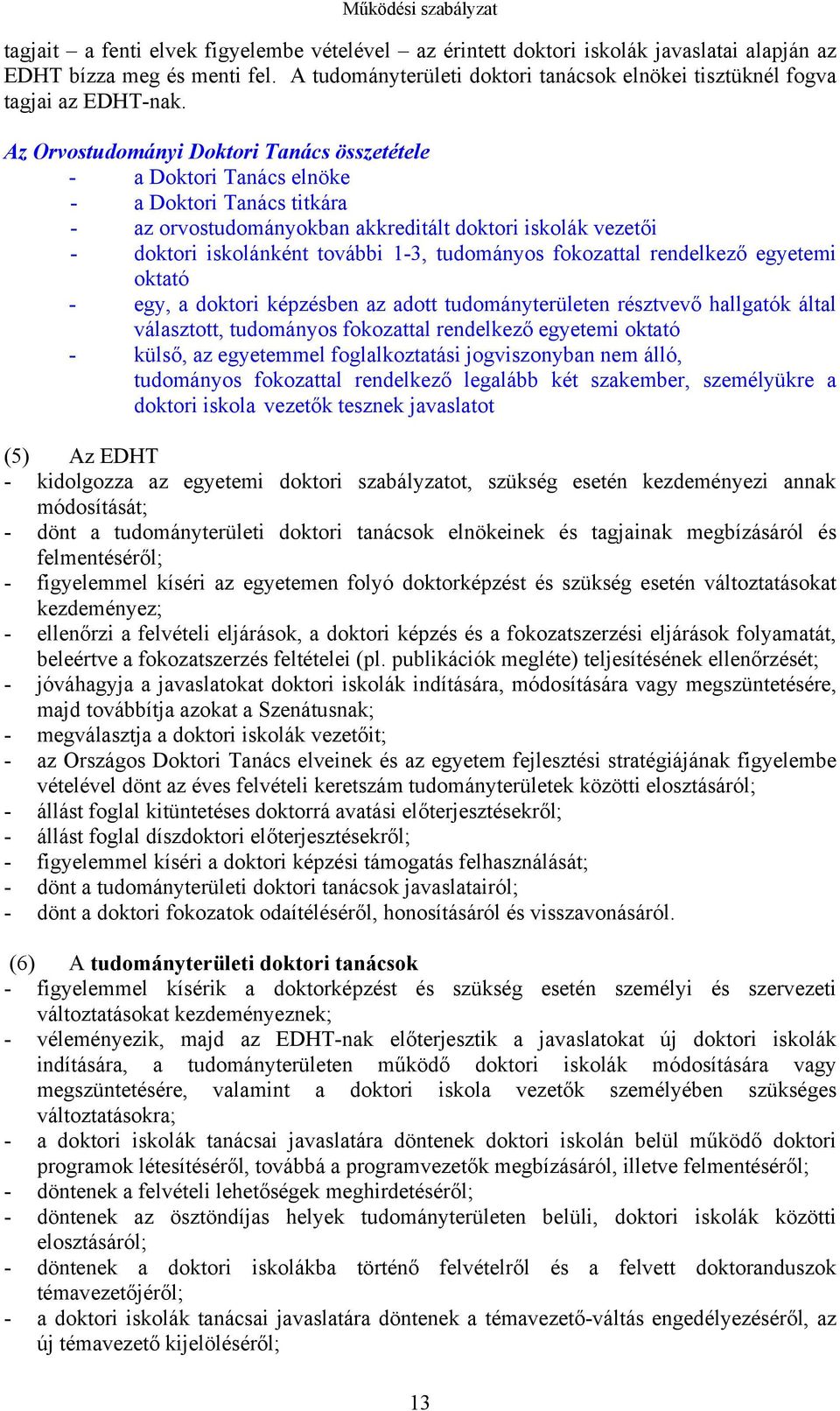 Az Orvostudományi Doktori Tanács összetétele - a Doktori Tanács elnöke - a Doktori Tanács titkára - az orvostudományokban akkreditált doktori iskolák vezetői - doktori iskolánként további 1-3,