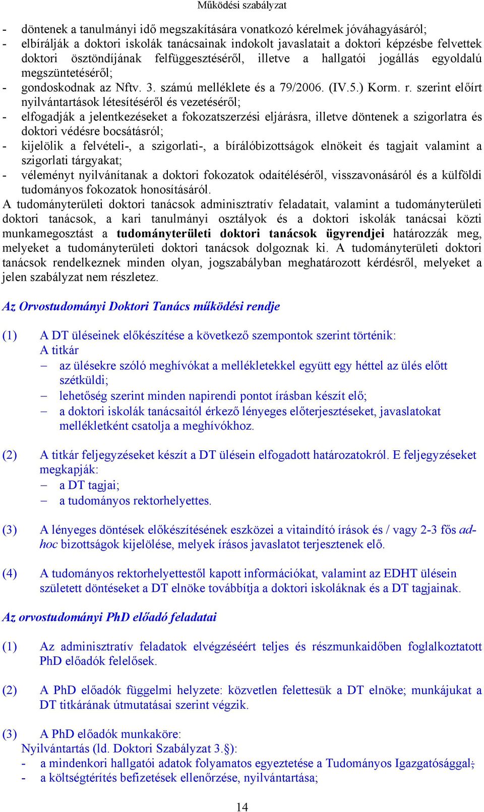 szerint előírt nyilvántartások létesítéséről és vezetéséről; - elfogadják a jelentkezéseket a fokozatszerzési eljárásra, illetve döntenek a szigorlatra és doktori védésre bocsátásról; - kijelölik a