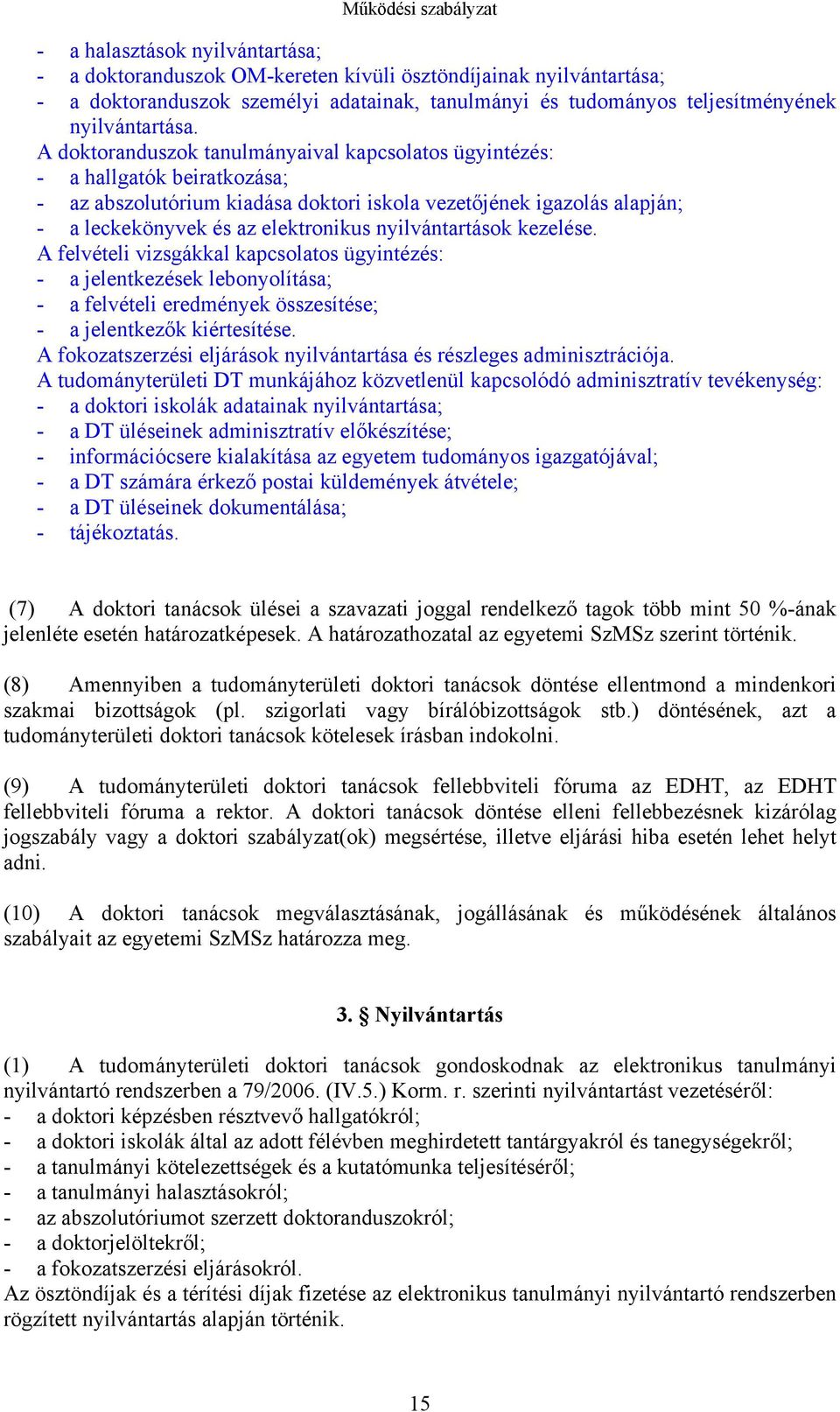 A doktoranduszok tanulmányaival kapcsolatos ügyintézés: - a hallgatók beiratkozása; - az abszolutórium kiadása doktori iskola vezetőjének igazolás alapján; - a leckekönyvek és az elektronikus
