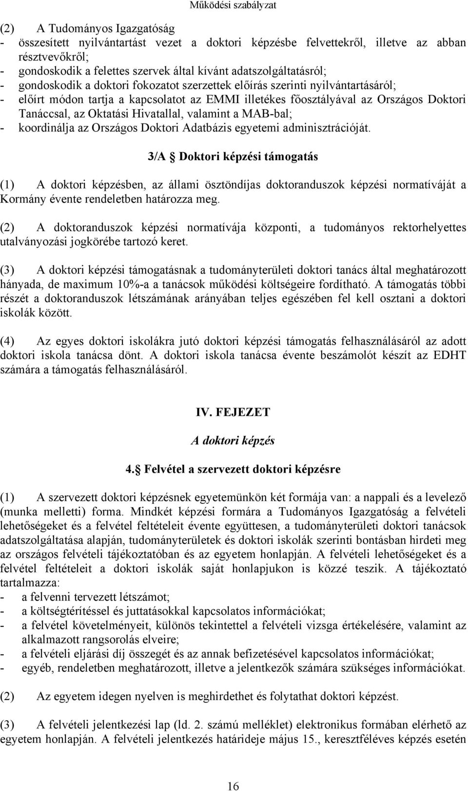 Tanáccsal, az Oktatási Hivatallal, valamint a MAB-bal; - koordinálja az Országos Doktori Adatbázis egyetemi adminisztrációját.