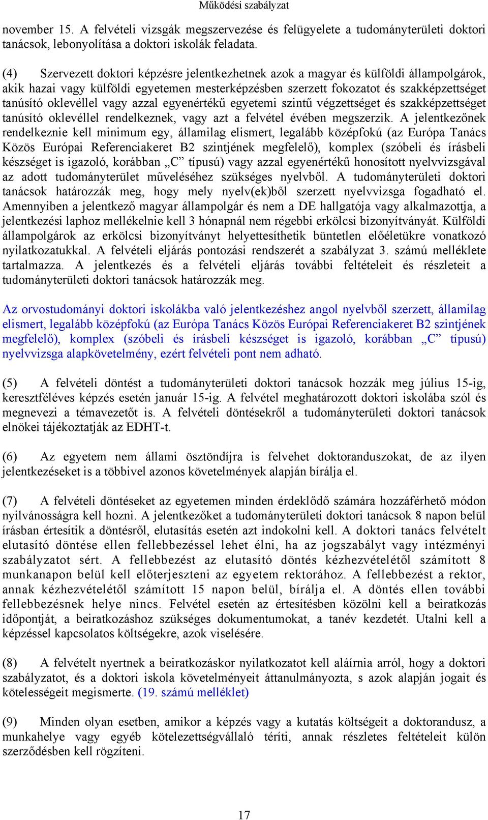 vagy azzal egyenértékű egyetemi szintű végzettséget és szakképzettséget tanúsító oklevéllel rendelkeznek, vagy azt a felvétel évében megszerzik.