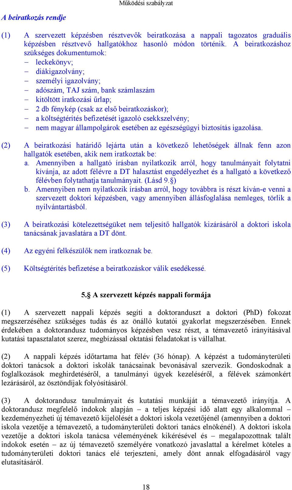 költségtérítés befizetését igazoló csekkszelvény; nem magyar állampolgárok esetében az egészségügyi biztosítás igazolása.