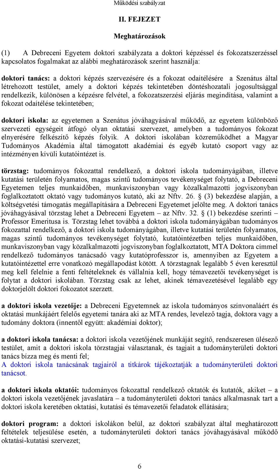 doktori képzés szervezésére és a fokozat odaítélésére a Szenátus által létrehozott testület, amely a doktori képzés tekintetében döntéshozatali jogosultsággal rendelkezik, különösen a képzésre