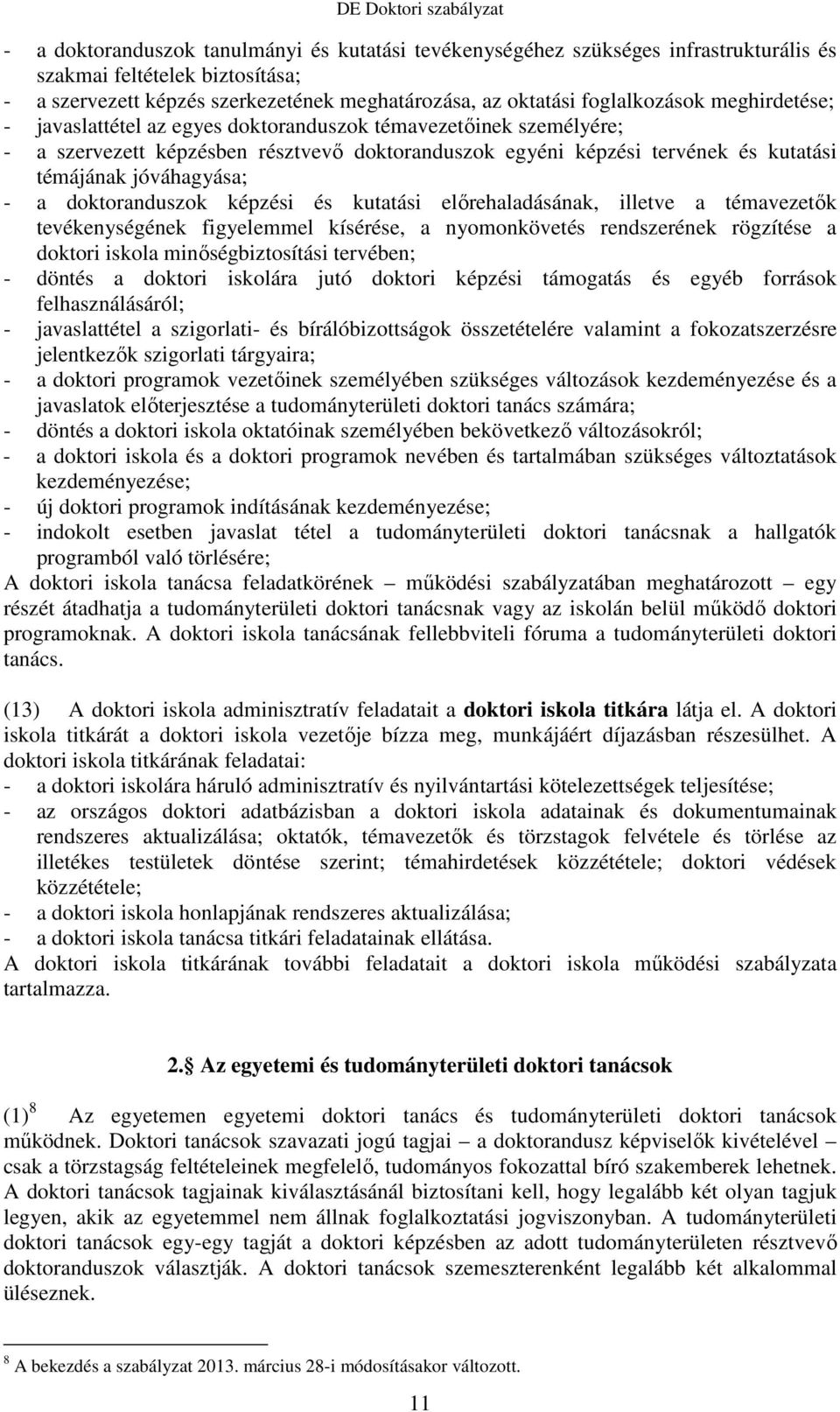 doktoranduszok képzési és kutatási elırehaladásának, illetve a témavezetık tevékenységének figyelemmel kísérése, a nyomonkövetés rendszerének rögzítése a doktori iskola minıségbiztosítási tervében; -