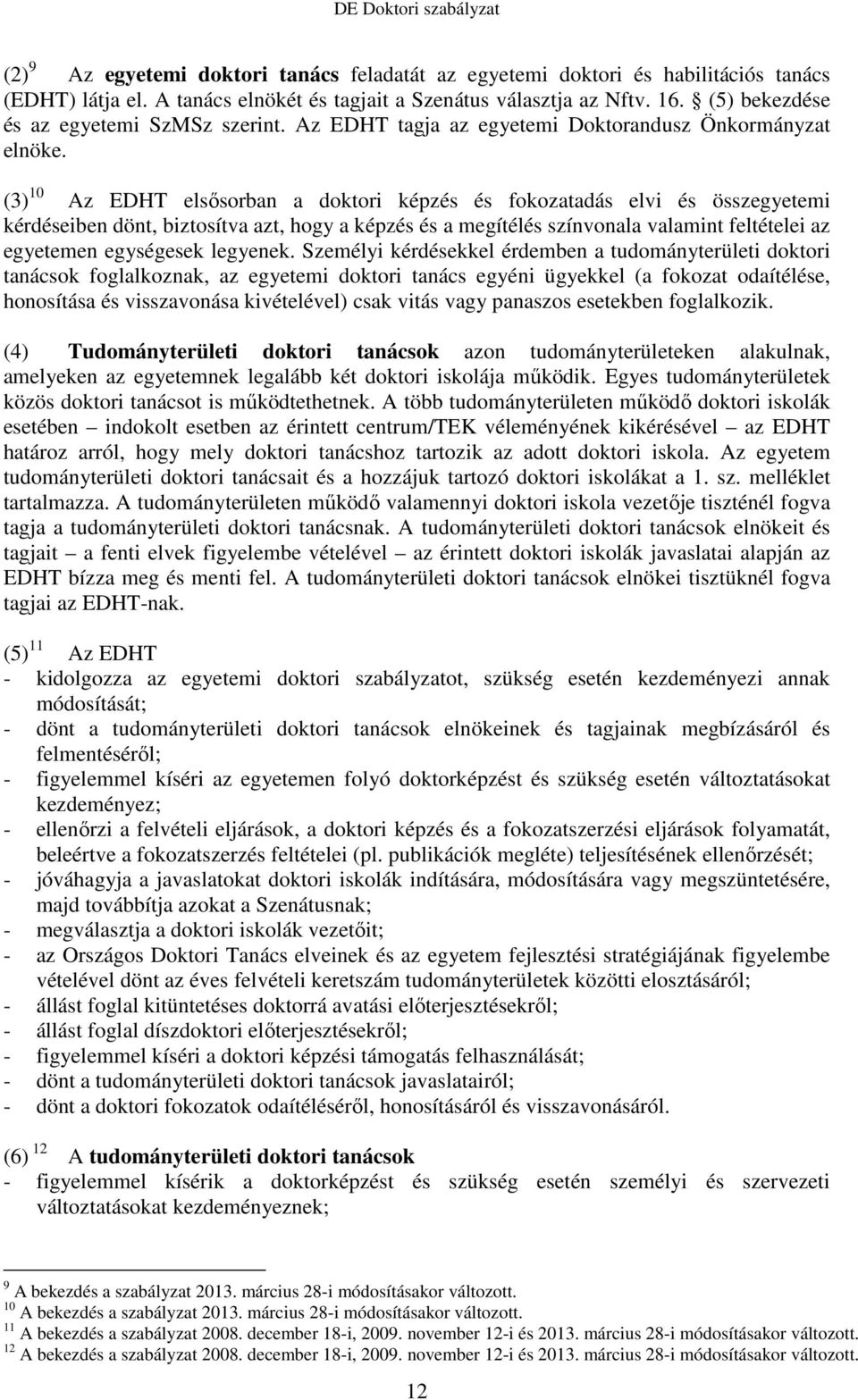 (3) 10 Az EDHT elsısorban a doktori képzés és fokozatadás elvi és összegyetemi kérdéseiben dönt, biztosítva azt, hogy a képzés és a megítélés színvonala valamint feltételei az egyetemen egységesek