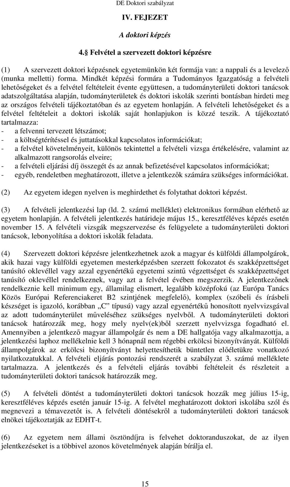 tudományterületek és doktori iskolák szerinti bontásban hirdeti meg az országos felvételi tájékoztatóban és az egyetem honlapján.