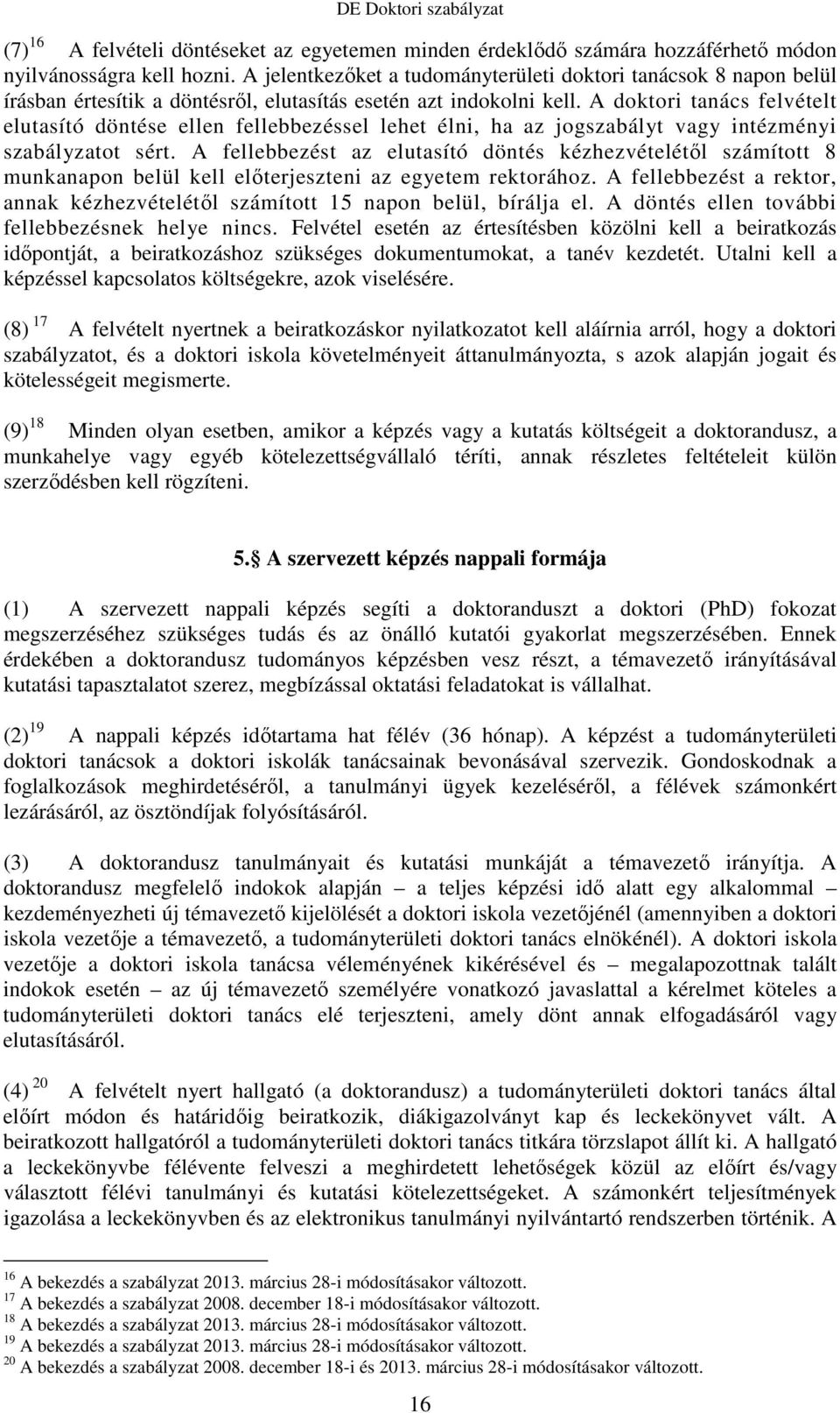A doktori tanács felvételt elutasító döntése ellen fellebbezéssel lehet élni, ha az jogszabályt vagy intézményi szabályzatot sért.