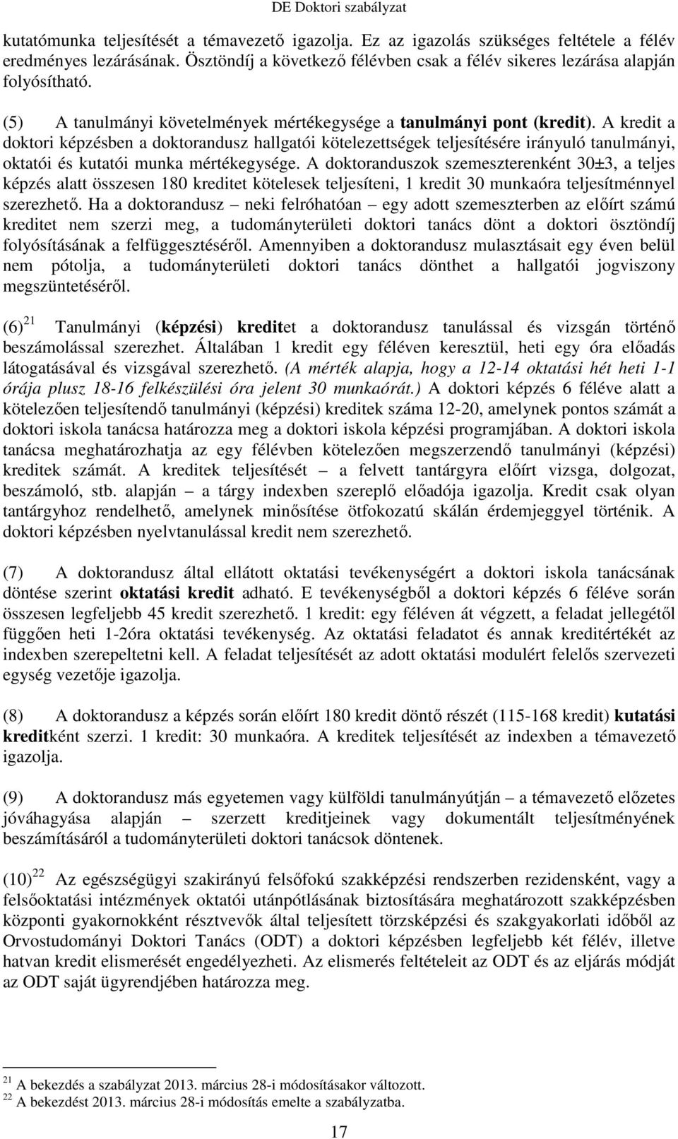 A kredit a doktori képzésben a doktorandusz hallgatói kötelezettségek teljesítésére irányuló tanulmányi, oktatói és kutatói munka mértékegysége.