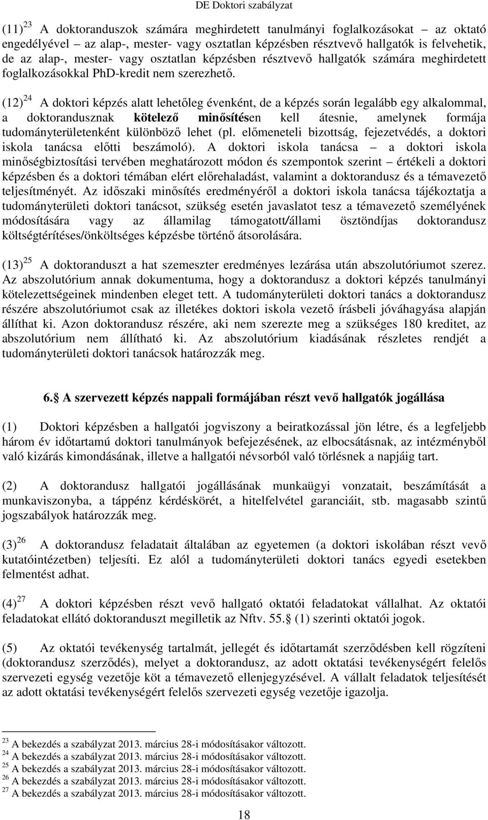 (12) 24 A doktori képzés alatt lehetıleg évenként, de a képzés során legalább egy alkalommal, a doktorandusznak kötelezı minısítésen kell átesnie, amelynek formája tudományterületenként különbözı