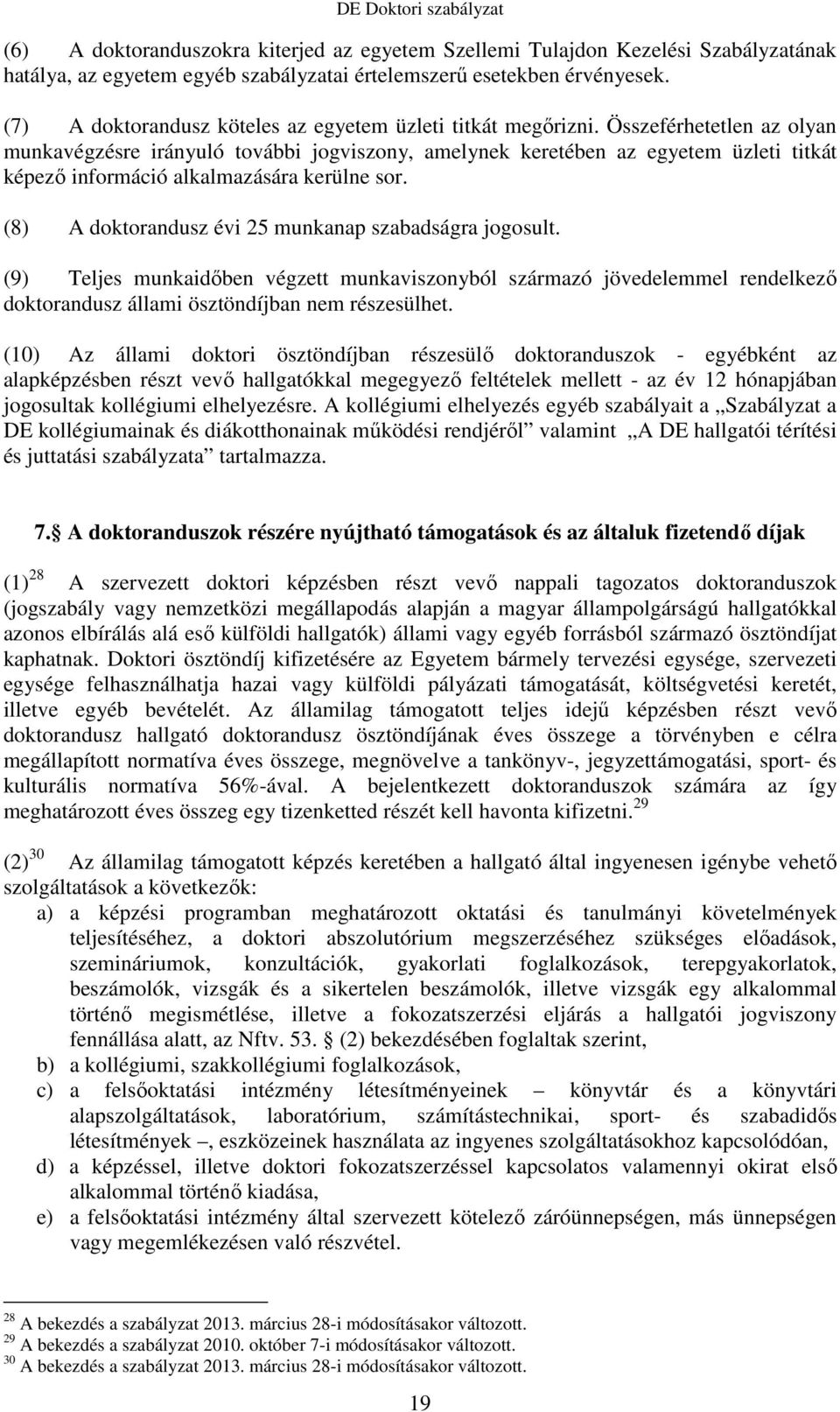 Összeférhetetlen az olyan munkavégzésre irányuló további jogviszony, amelynek keretében az egyetem üzleti titkát képezı információ alkalmazására kerülne sor.