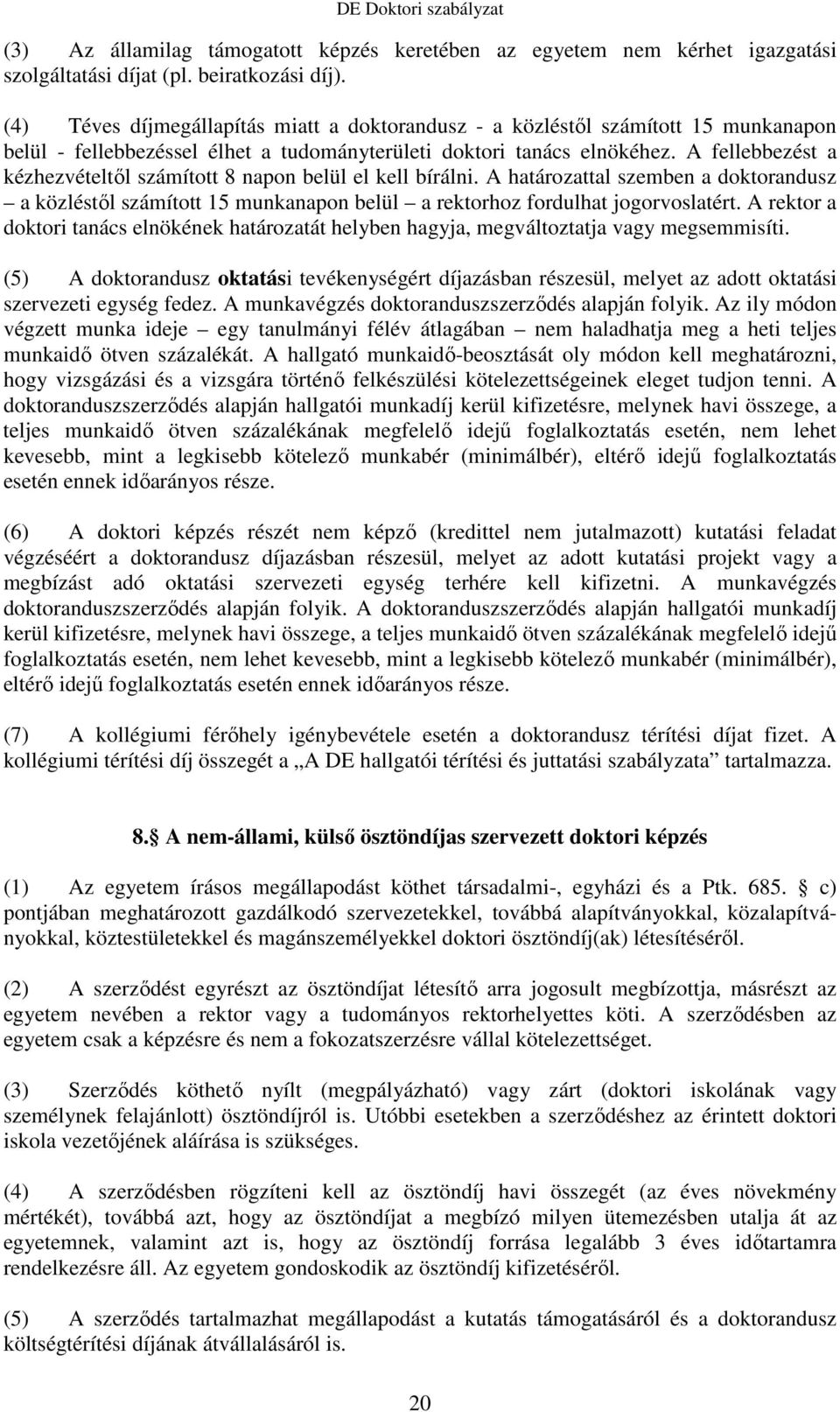 A fellebbezést a kézhezvételtıl számított 8 napon belül el kell bírálni. A határozattal szemben a doktorandusz a közléstıl számított 15 munkanapon belül a rektorhoz fordulhat jogorvoslatért.
