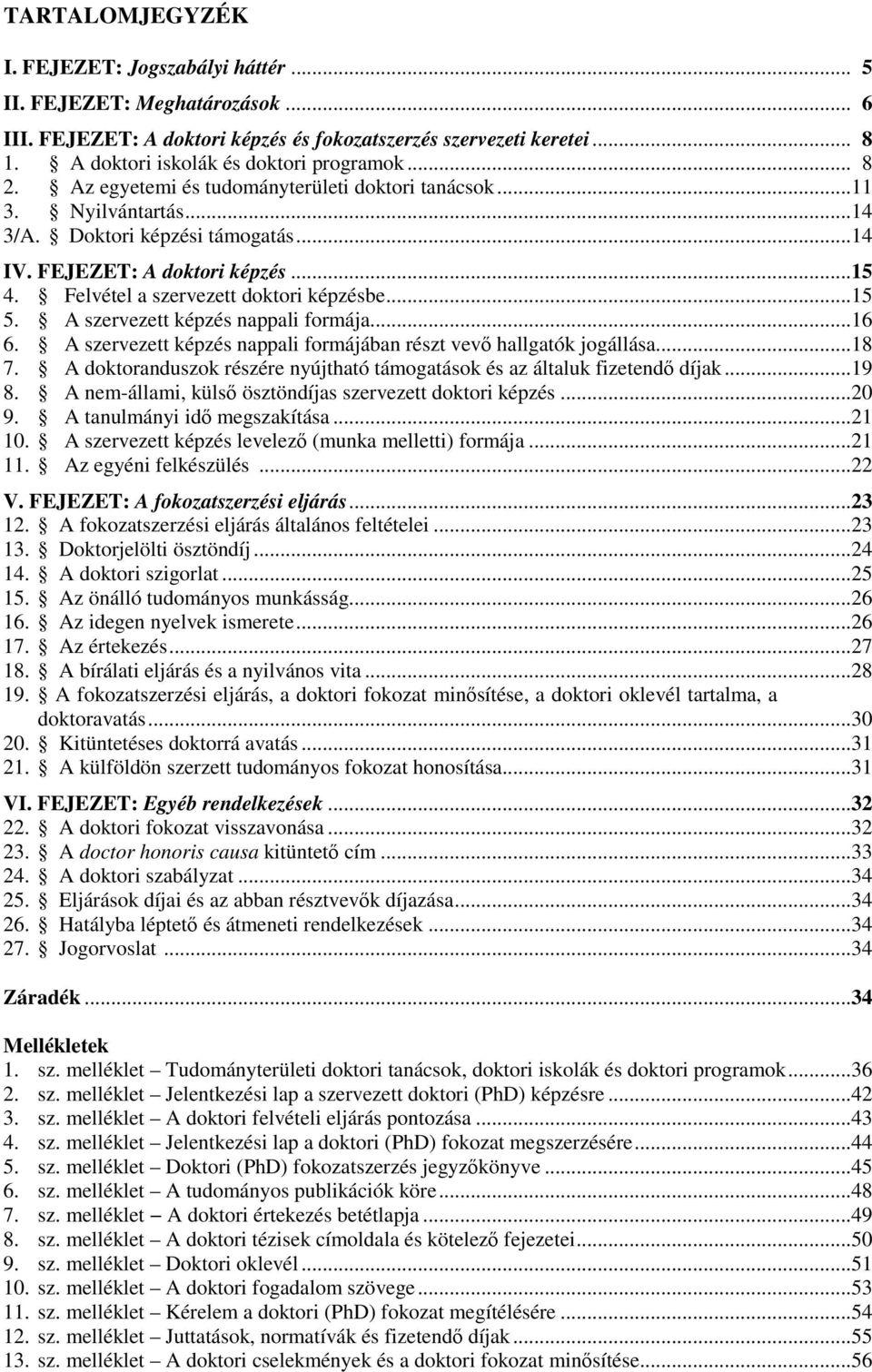 ..15 5. A szervezett képzés nappali formája...16 6. A szervezett képzés nappali formájában részt vevı hallgatók jogállása...18 7.