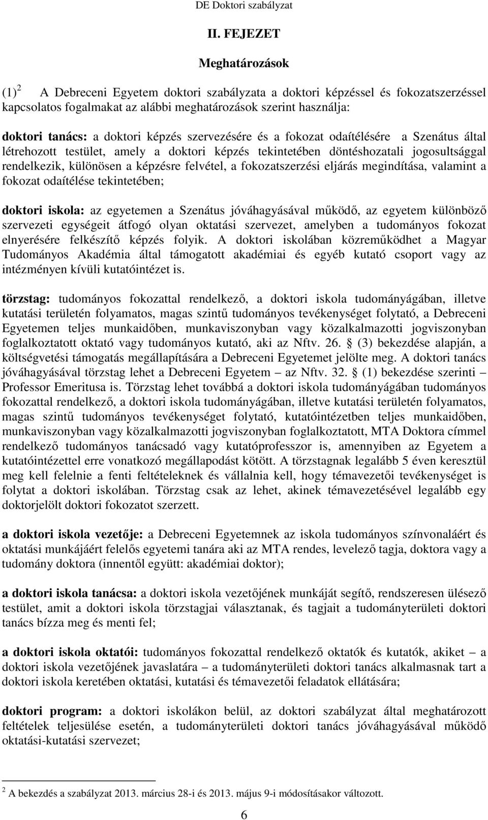 felvétel, a fokozatszerzési eljárás megindítása, valamint a fokozat odaítélése tekintetében; doktori iskola: az egyetemen a Szenátus jóváhagyásával mőködı, az egyetem különbözı szervezeti egységeit
