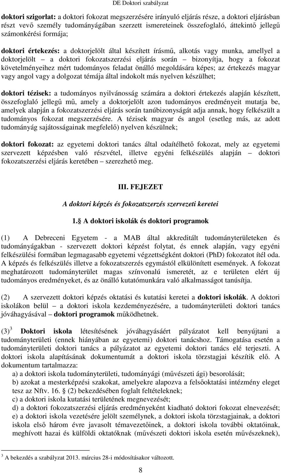 tudományos feladat önálló megoldására képes; az értekezés magyar vagy angol vagy a dolgozat témája által indokolt más nyelven készülhet; doktori tézisek: a tudományos nyilvánosság számára a doktori