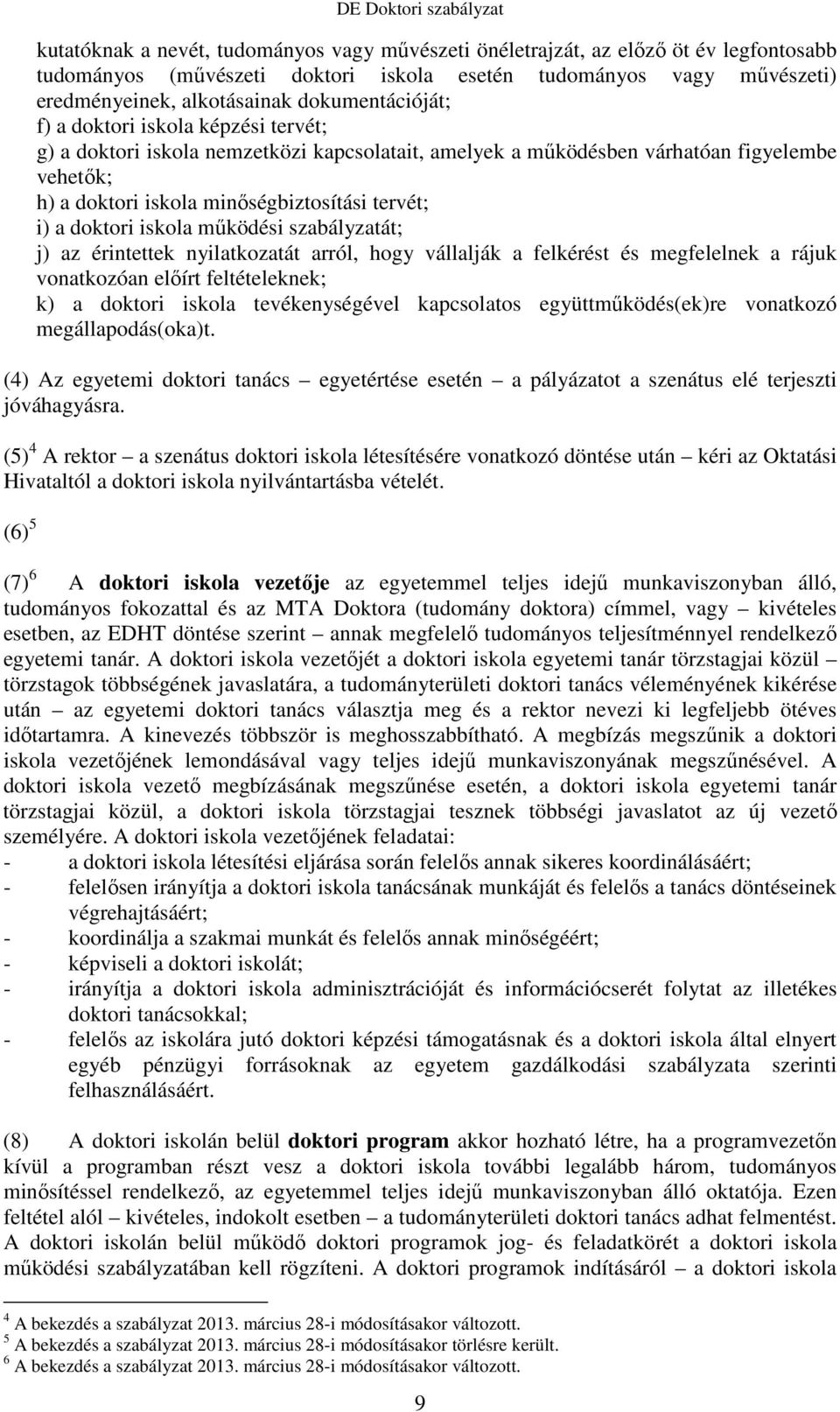 a doktori iskola mőködési szabályzatát; j) az érintettek nyilatkozatát arról, hogy vállalják a felkérést és megfelelnek a rájuk vonatkozóan elıírt feltételeknek; k) a doktori iskola tevékenységével