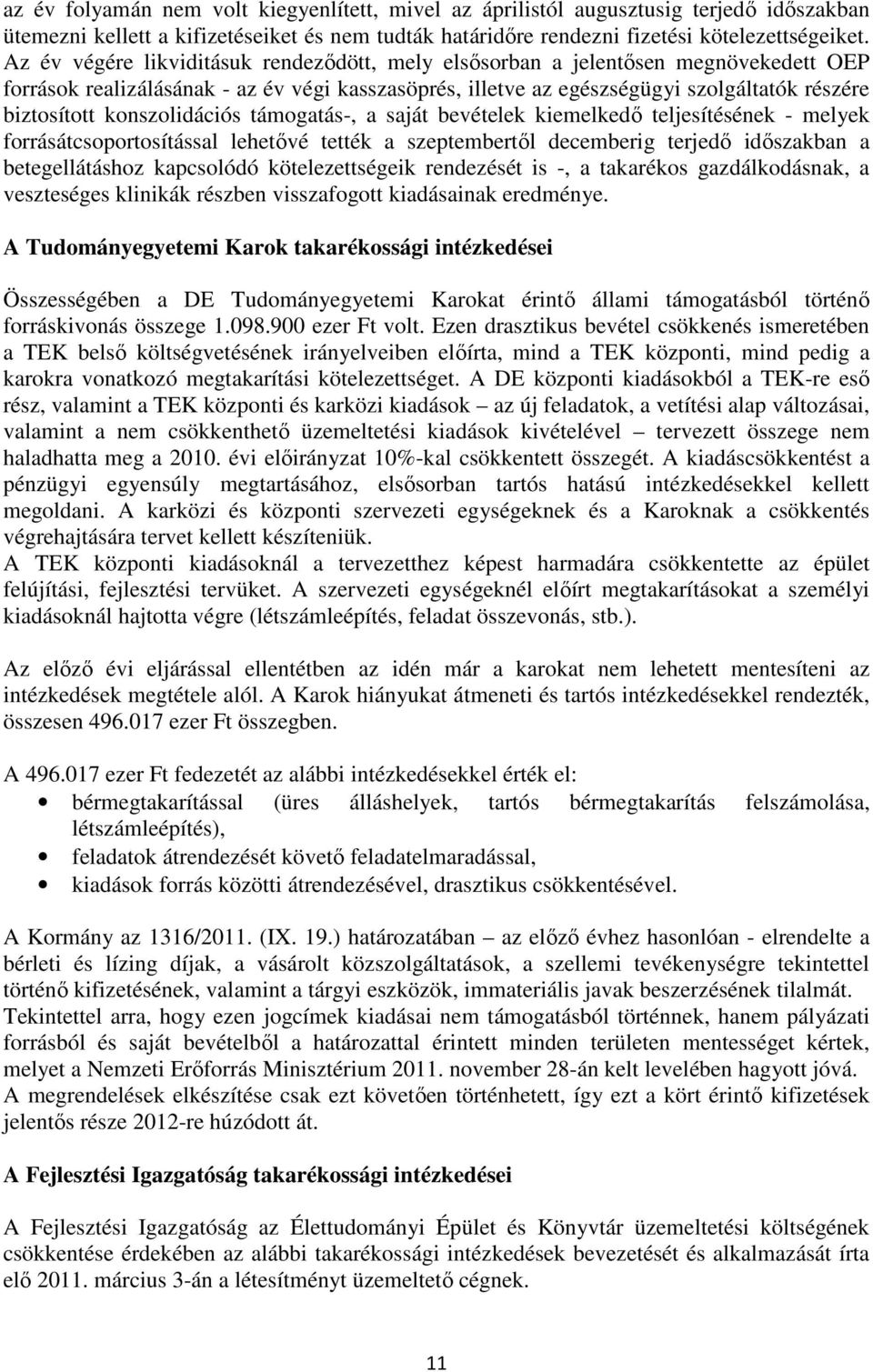 konszolidációs támogatás-, a saját bevételek kiemelkedı teljesítésének - melyek forrásátcsoportosítással lehetıvé tették a szeptembertıl decemberig terjedı idıszakban a betegellátáshoz kapcsolódó