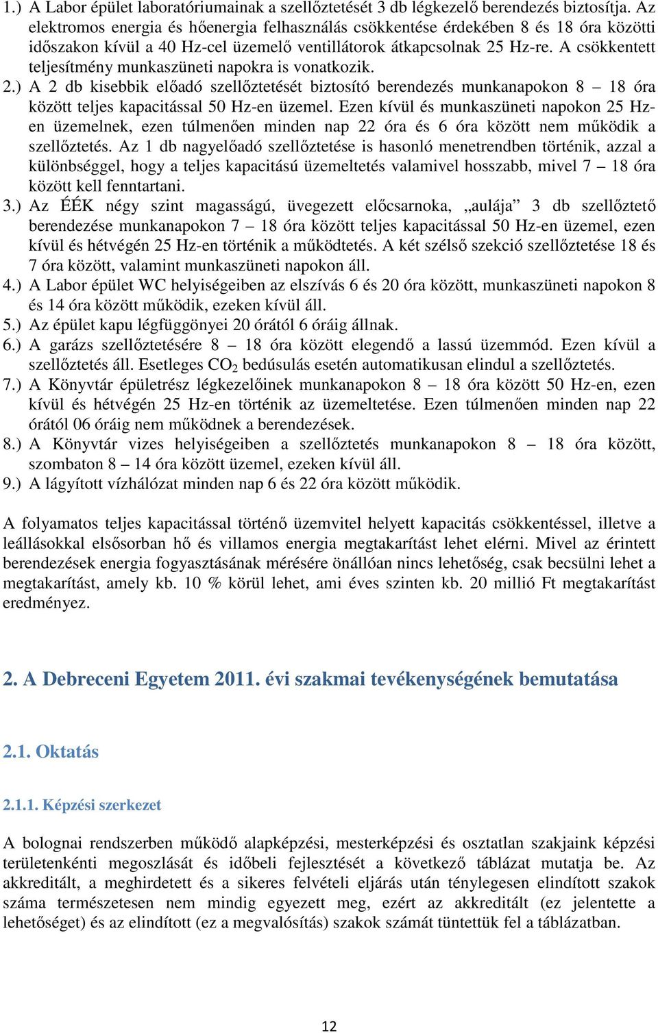 A csökkentett teljesítmény munkaszüneti napokra is vonatkozik. 2.) A 2 db kisebbik elıadó szellıztetését biztosító berendezés munkanapokon 8 18 óra között teljes kapacitással 50 Hz-en üzemel.