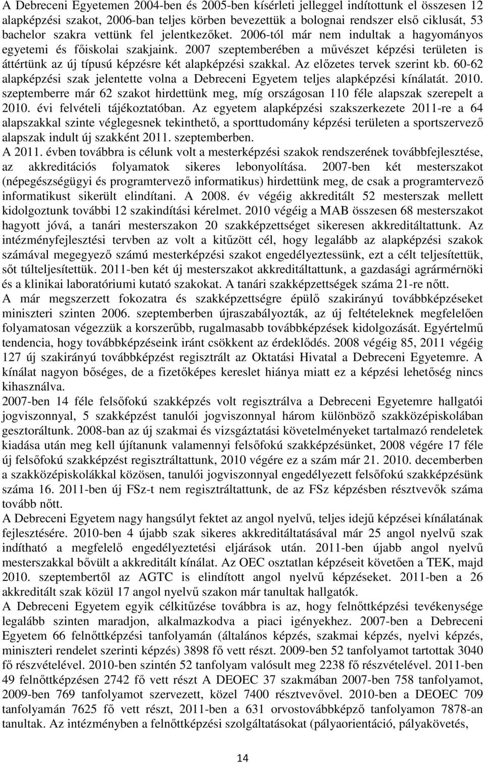 2007 szeptemberében a mővészet képzési területen is áttértünk az új típusú képzésre két alapképzési szakkal. Az elızetes tervek szerint kb.