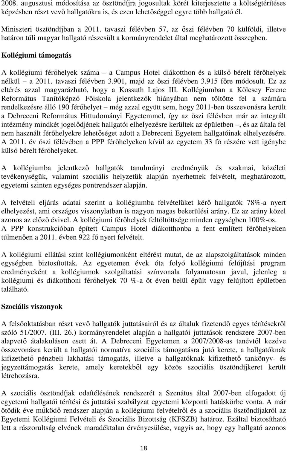Kollégiumi támogatás A kollégiumi férıhelyek száma a Campus Hotel diákotthon és a külsı bérelt férıhelyek nélkül a 2011. tavaszi félévben 3.901, majd az ıszi félévben 3.915 fıre módosult.