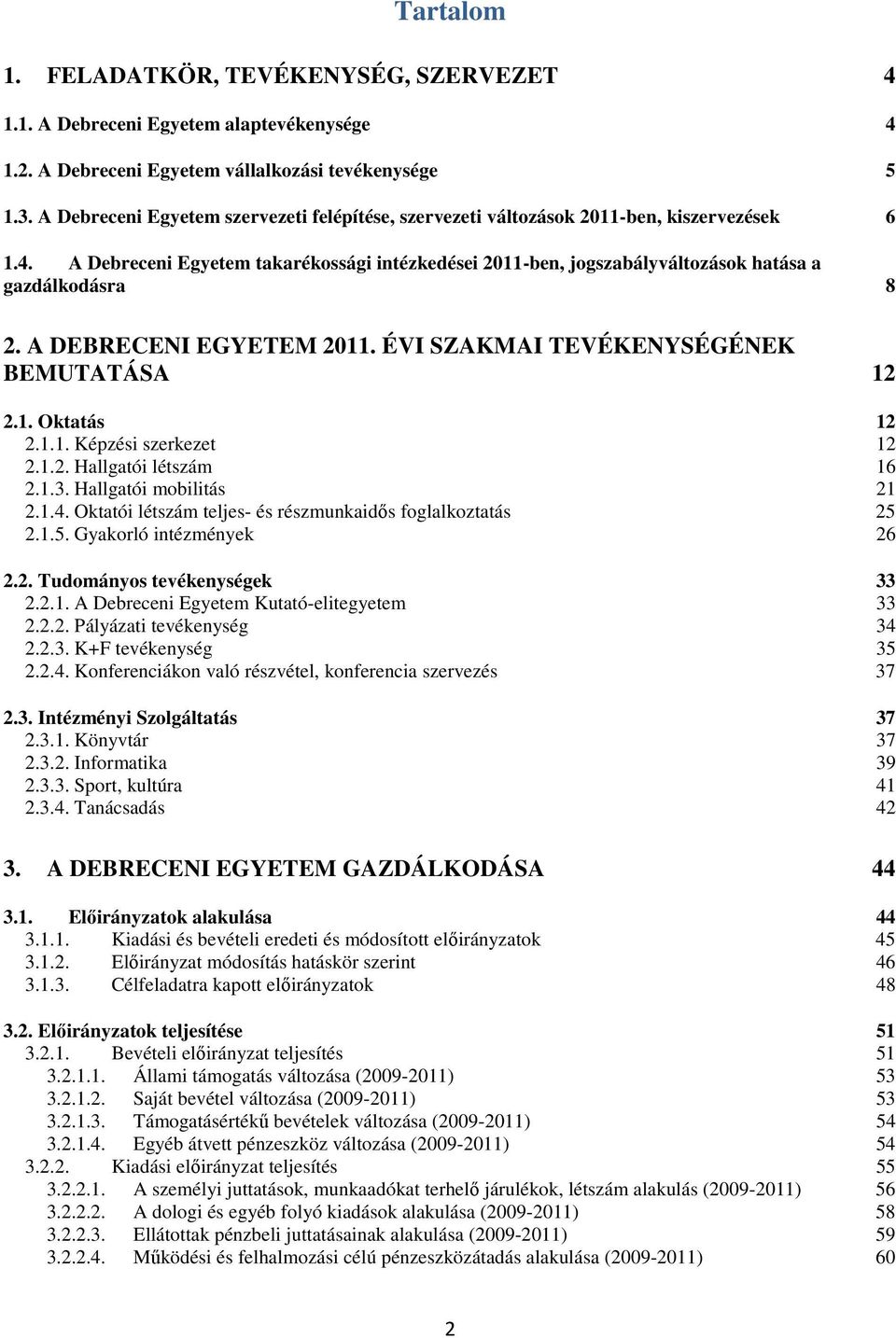 A Debreceni Egyetem takarékossági intézkedései 2011-ben, jogszabályváltozások hatása a gazdálkodásra 8 2. A DEBRECENI EGYETEM 2011. ÉVI SZAKMAI TEVÉKENYSÉGÉNEK BEMUTATÁSA 12 2.1. Oktatás 12 2.1.1. Képzési szerkezet 12 2.