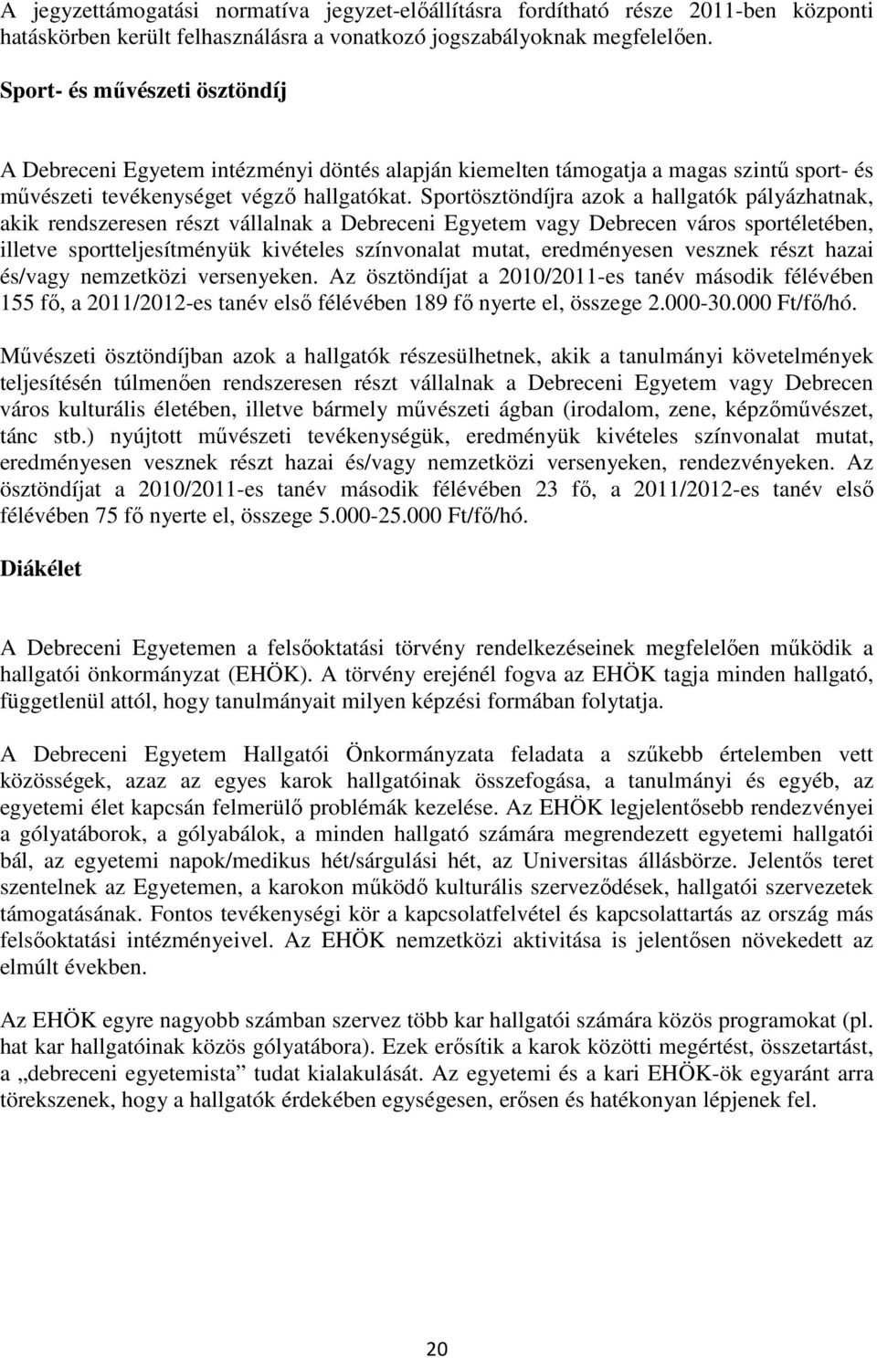 Sportösztöndíjra azok a hallgatók pályázhatnak, akik rendszeresen részt vállalnak a Debreceni Egyetem vagy Debrecen város sportéletében, illetve sportteljesítményük kivételes színvonalat mutat,