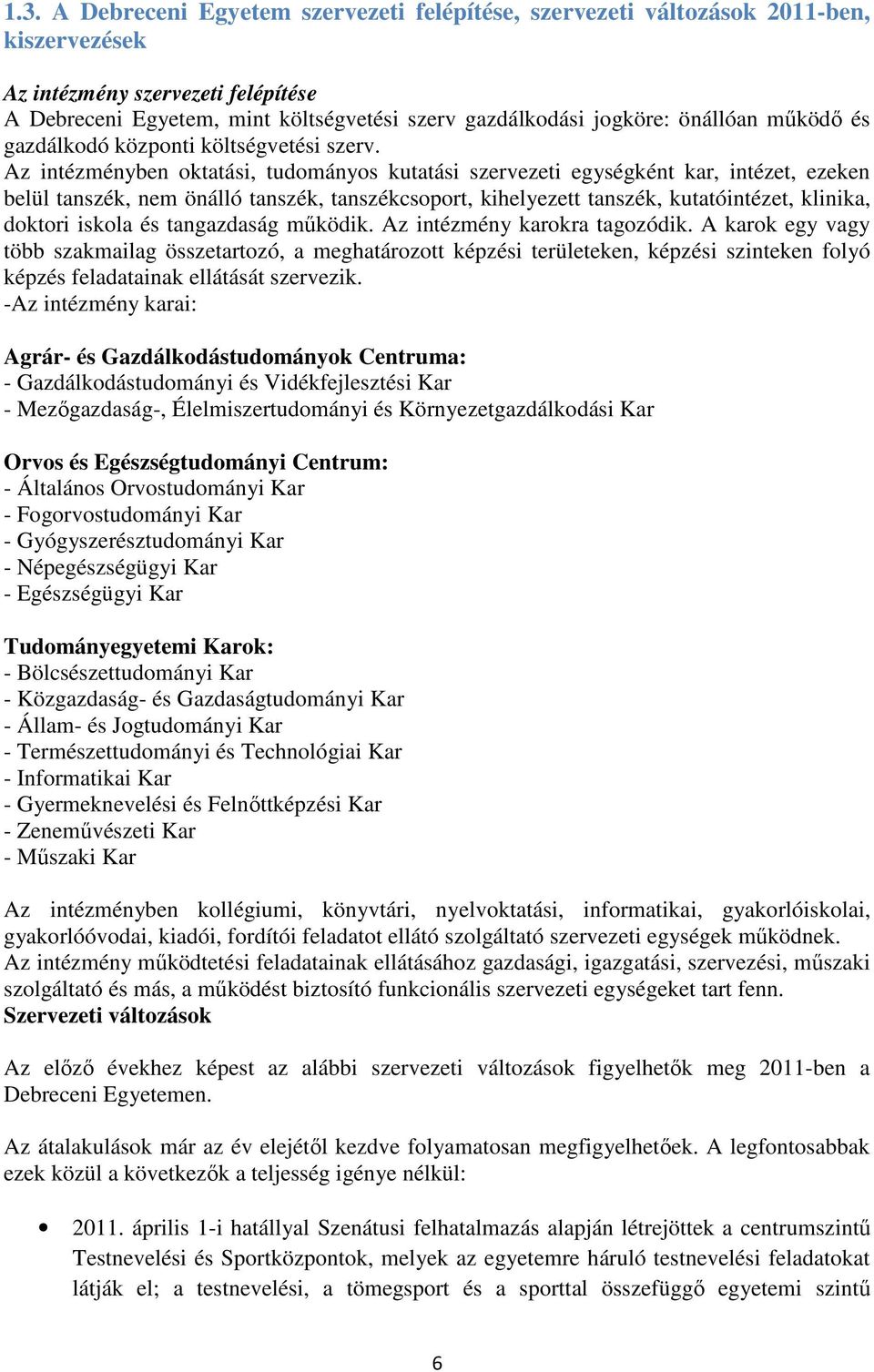 Az intézményben oktatási, tudományos kutatási szervezeti egységként kar, intézet, ezeken belül tanszék, nem önálló tanszék, tanszékcsoport, kihelyezett tanszék, kutatóintézet, klinika, doktori iskola