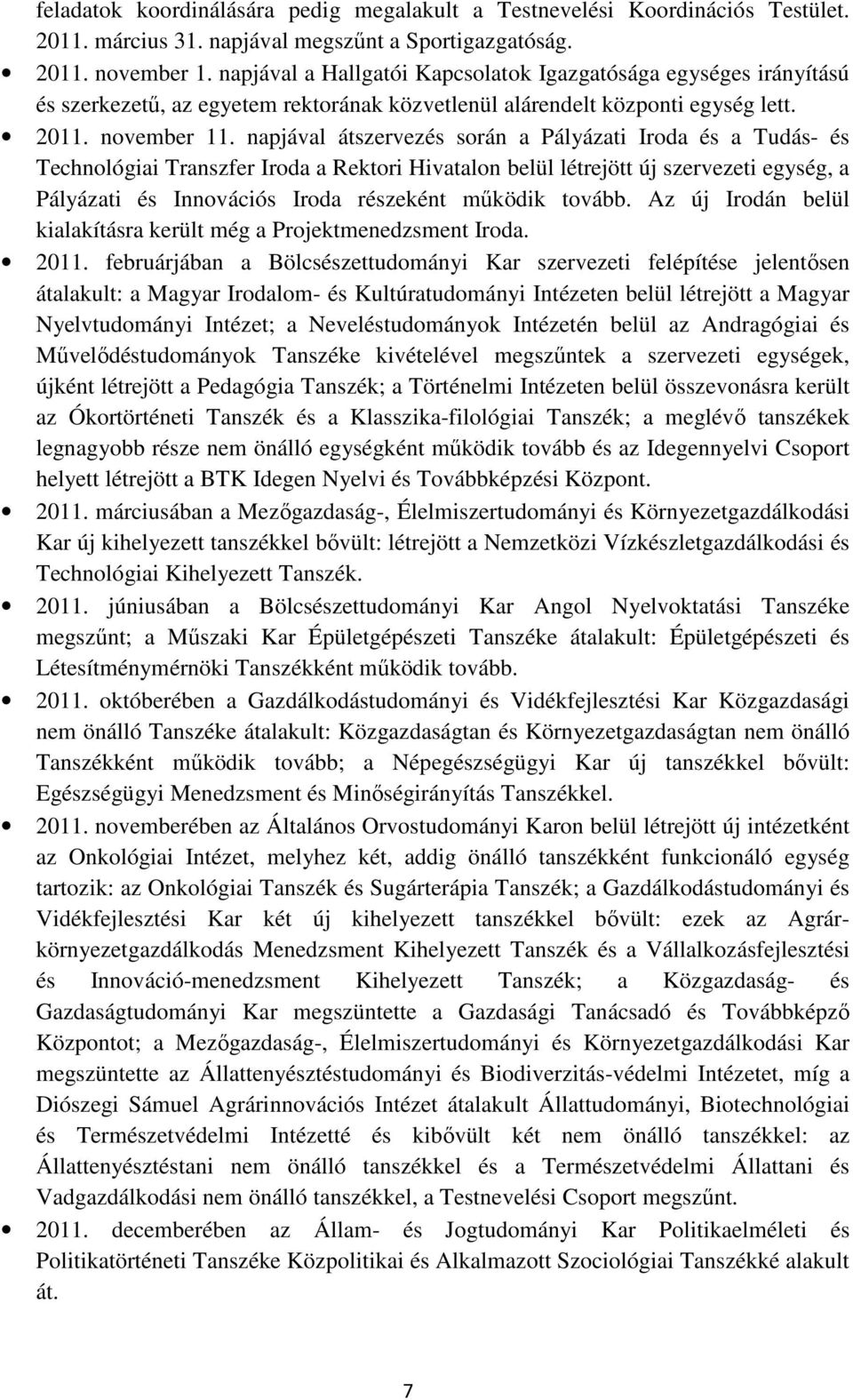 napjával átszervezés során a Pályázati Iroda és a Tudás- és Technológiai Transzfer Iroda a Rektori Hivatalon belül létrejött új szervezeti egység, a Pályázati és Innovációs Iroda részeként mőködik