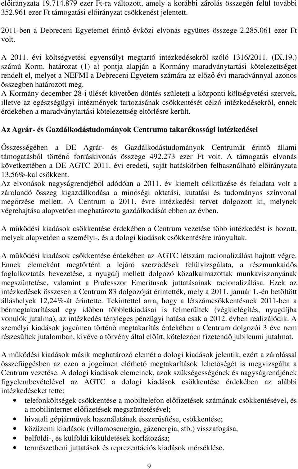 határozat (1) a) pontja alapján a Kormány maradványtartási kötelezettséget rendelt el, melyet a NEFMI a Debreceni Egyetem számára az elızı évi maradvánnyal azonos összegben határozott meg.