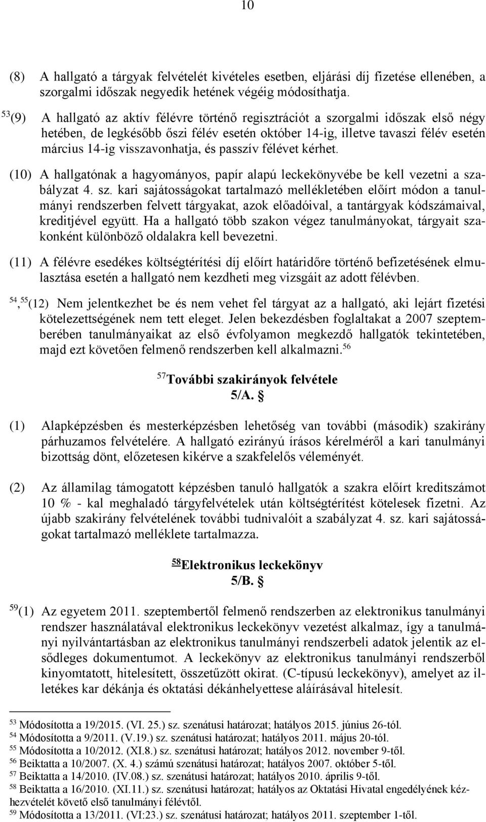 visszavonhatja, és passzív félévet kérhet. (10) A hallgatónak a hagyományos, papír alapú leckekönyvébe be kell vezetni a sza