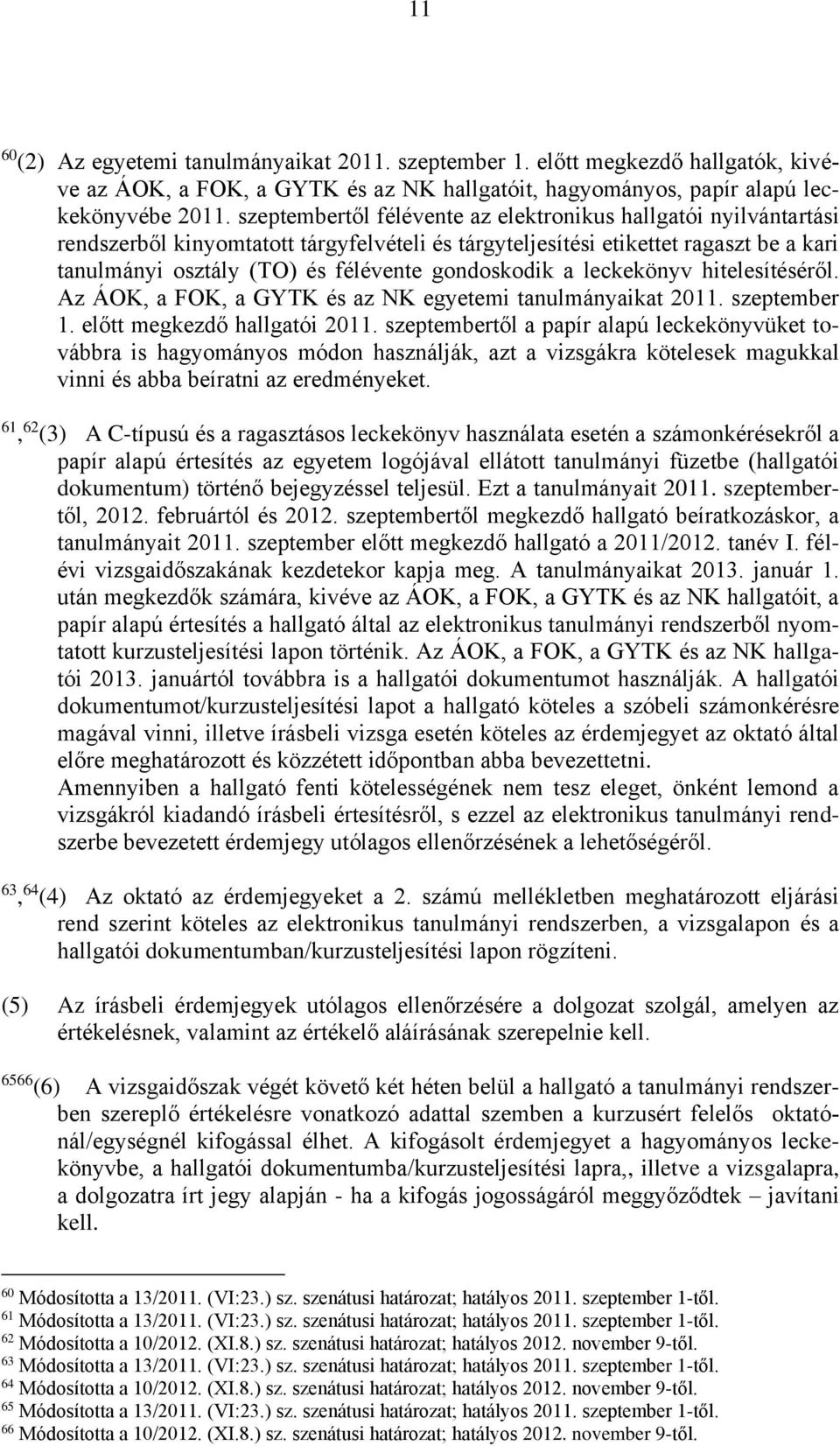 gondoskodik a leckekönyv hitelesítéséről. Az ÁOK, a FOK, a GYTK és az NK egyetemi tanulmányaikat 2011. szeptember 1. előtt megkezdő hallgatói 2011.