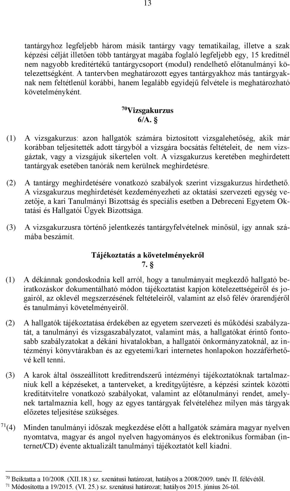 A tantervben meghatározott egyes tantárgyakhoz más tantárgyaknak nem feltétlenül korábbi, hanem legalább egyidejű felvétele is meghatározható követelményként. 70 Vizsgakurzus 6/A.