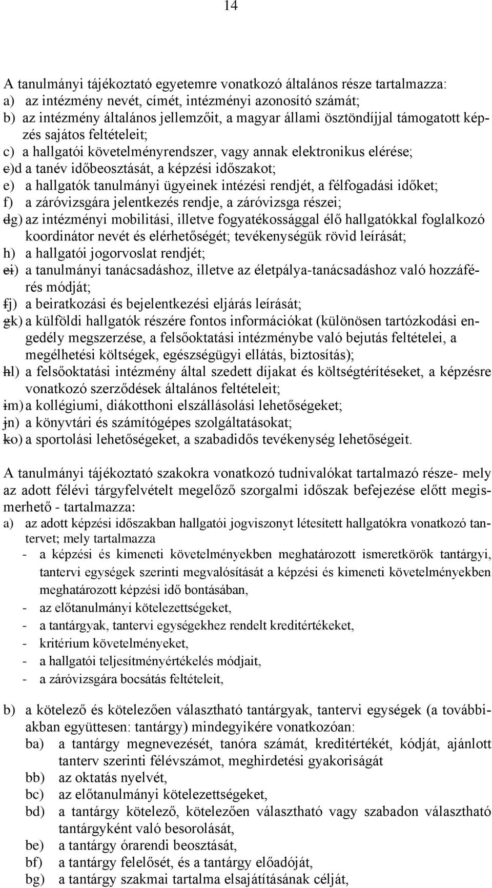ügyeinek intézési rendjét, a félfogadási időket; f) a záróvizsgára jelentkezés rendje, a záróvizsga részei; dg) az intézményi mobilitási, illetve fogyatékossággal élő hallgatókkal foglalkozó