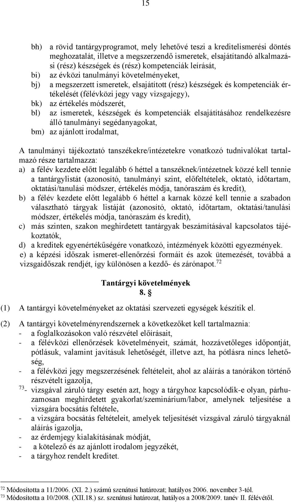 módszerét, bl) az ismeretek, készségek és kompetenciák elsajátításához rendelkezésre álló tanulmányi segédanyagokat, bm) az ajánlott irodalmat, A tanulmányi tájékoztató tanszékekre/intézetekre