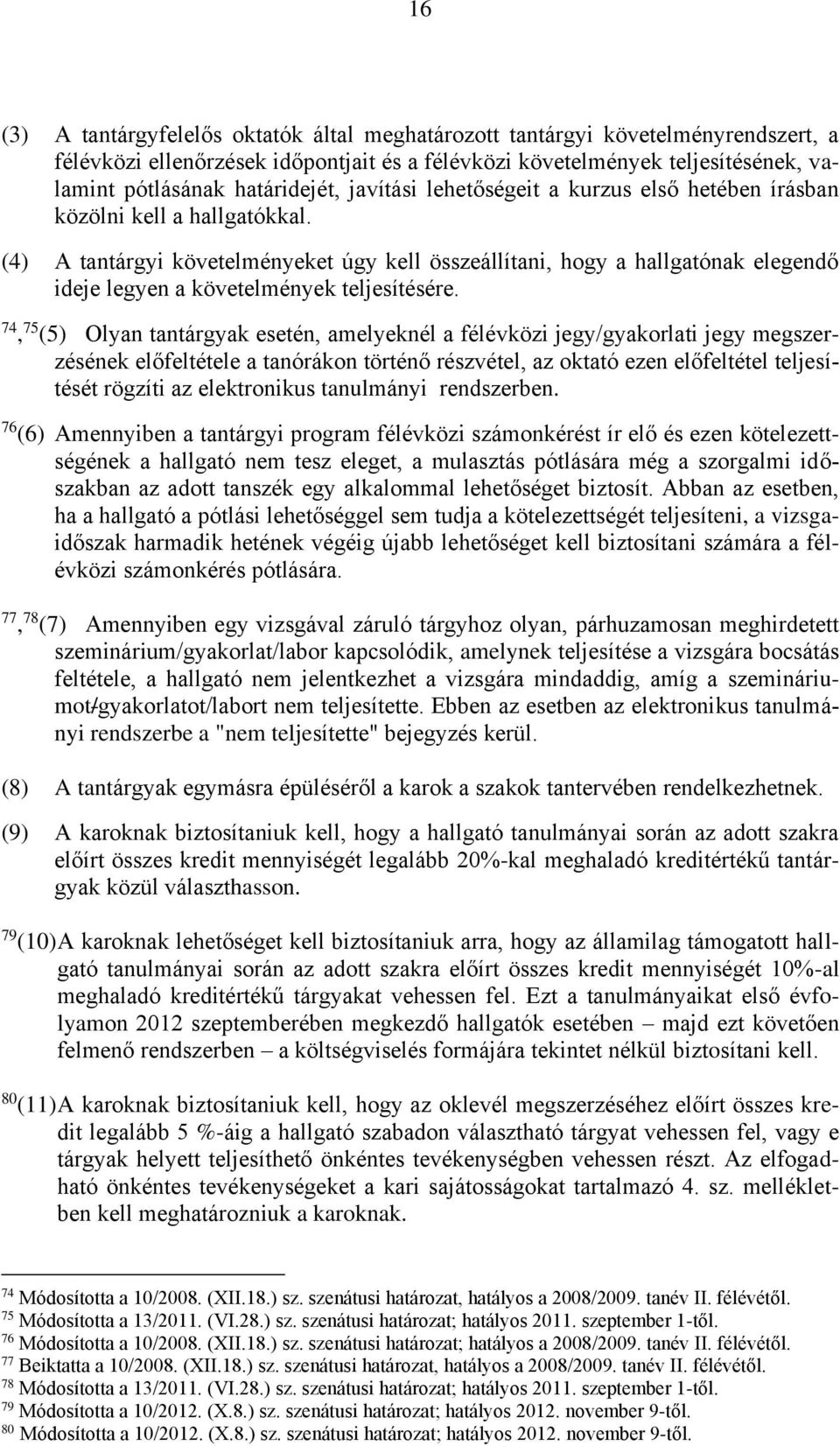 (4) A tantárgyi követelményeket úgy kell összeállítani, hogy a hallgatónak elegendő ideje legyen a követelmények teljesítésére.