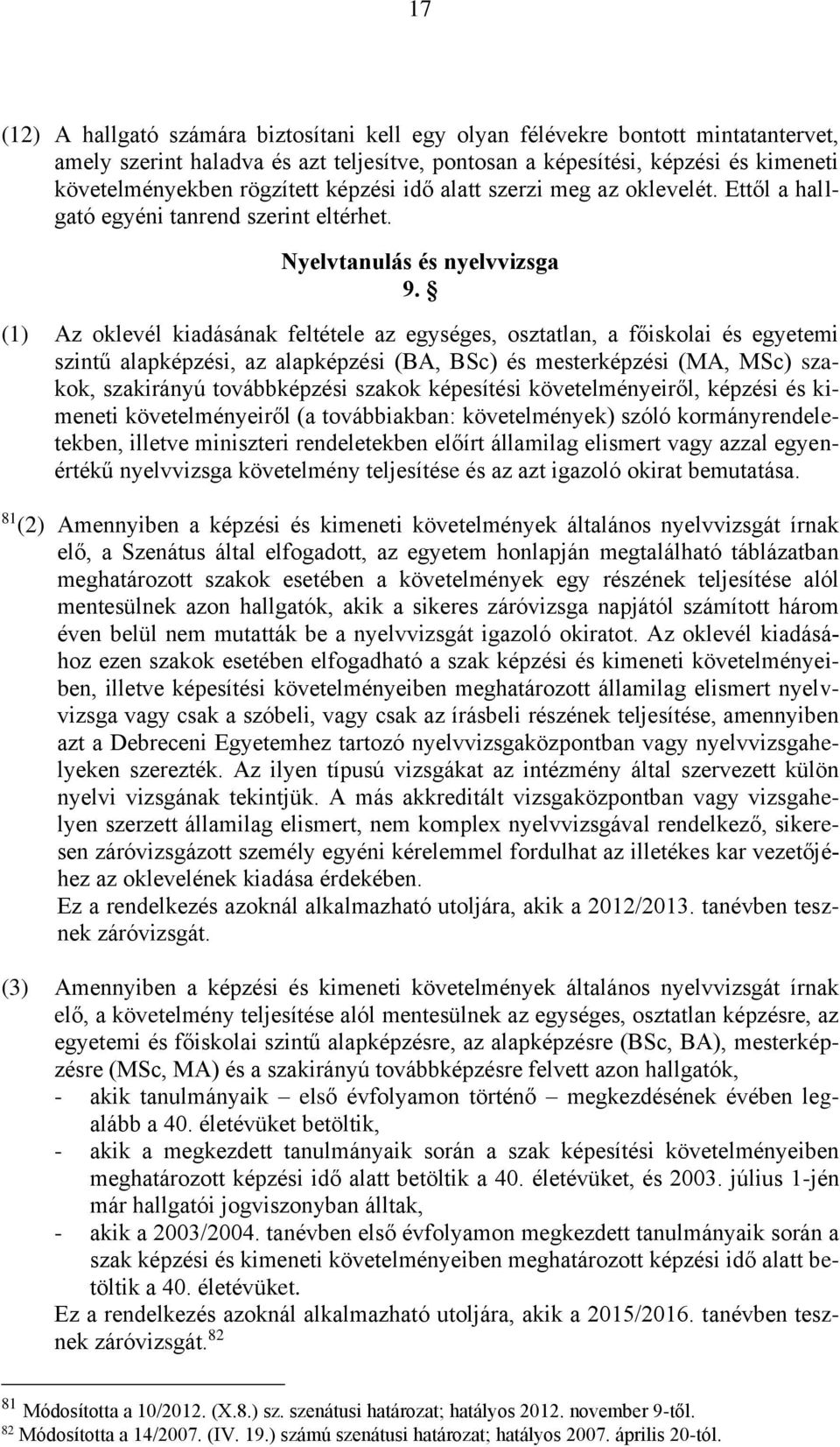 (1) Az oklevél kiadásának feltétele az egységes, osztatlan, a főiskolai és egyetemi szintű alapképzési, az alapképzési (BA, BSc) és mesterképzési (MA, MSc) szakok, szakirányú továbbképzési szakok