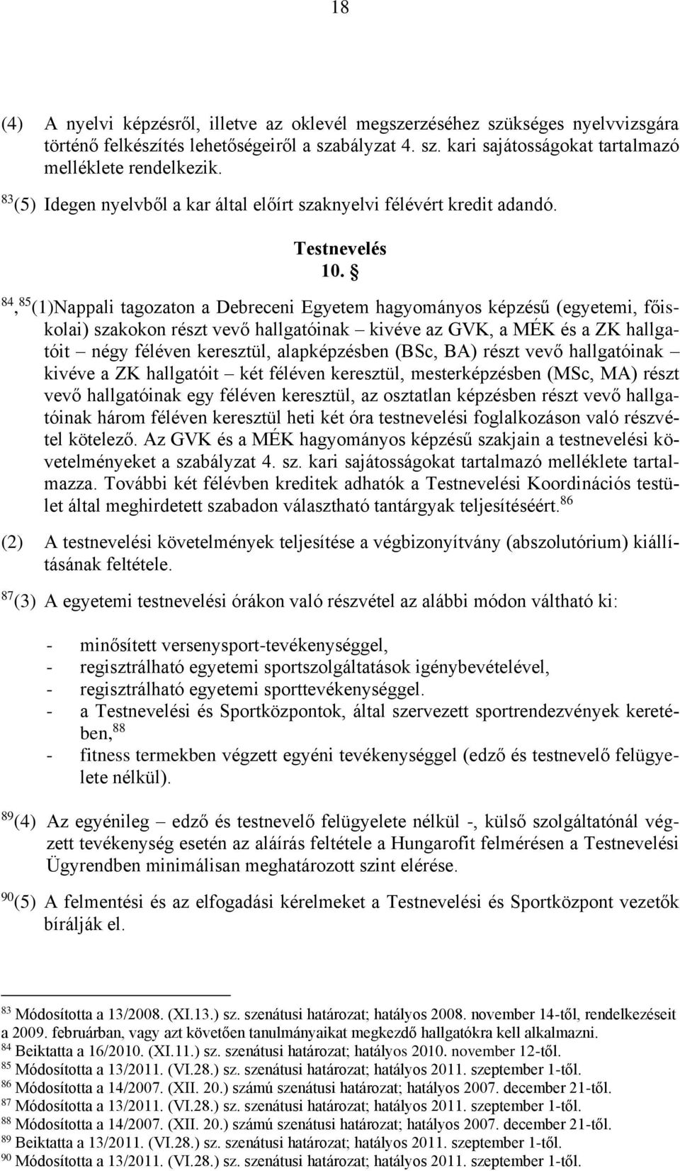 84, 85 (1)Nappali tagozaton a Debreceni Egyetem hagyományos képzésű (egyetemi, főiskolai) szakokon részt vevő hallgatóinak kivéve az GVK, a MÉK és a ZK hallgatóit négy féléven keresztül,