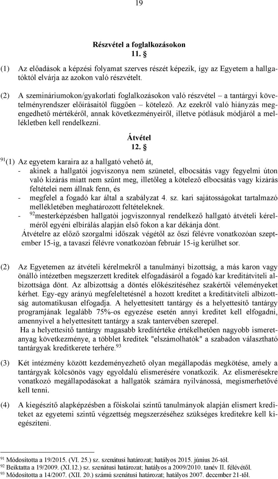 Az ezekről való hiányzás megengedhető mértékéről, annak következményeiről, illetve pótlásuk módjáról a mellékletben kell rendelkezni. Átvétel 12.