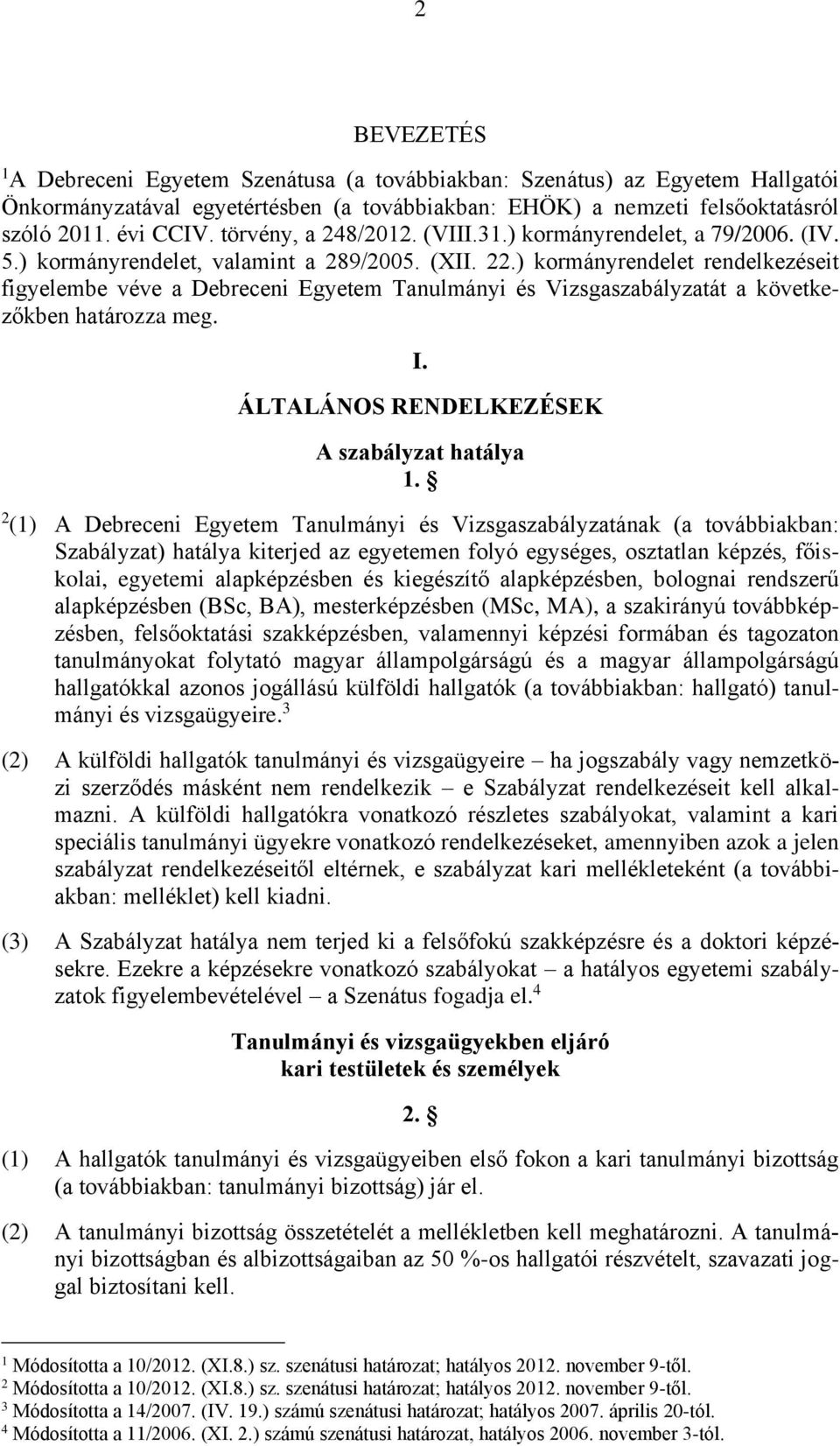 ) kormányrendelet rendelkezéseit figyelembe véve a Debreceni Egyetem Tanulmányi és Vizsgaszabályzatát a következőkben határozza meg. I. ÁLTALÁNOS RENDELKEZÉSEK A szabályzat hatálya 1.