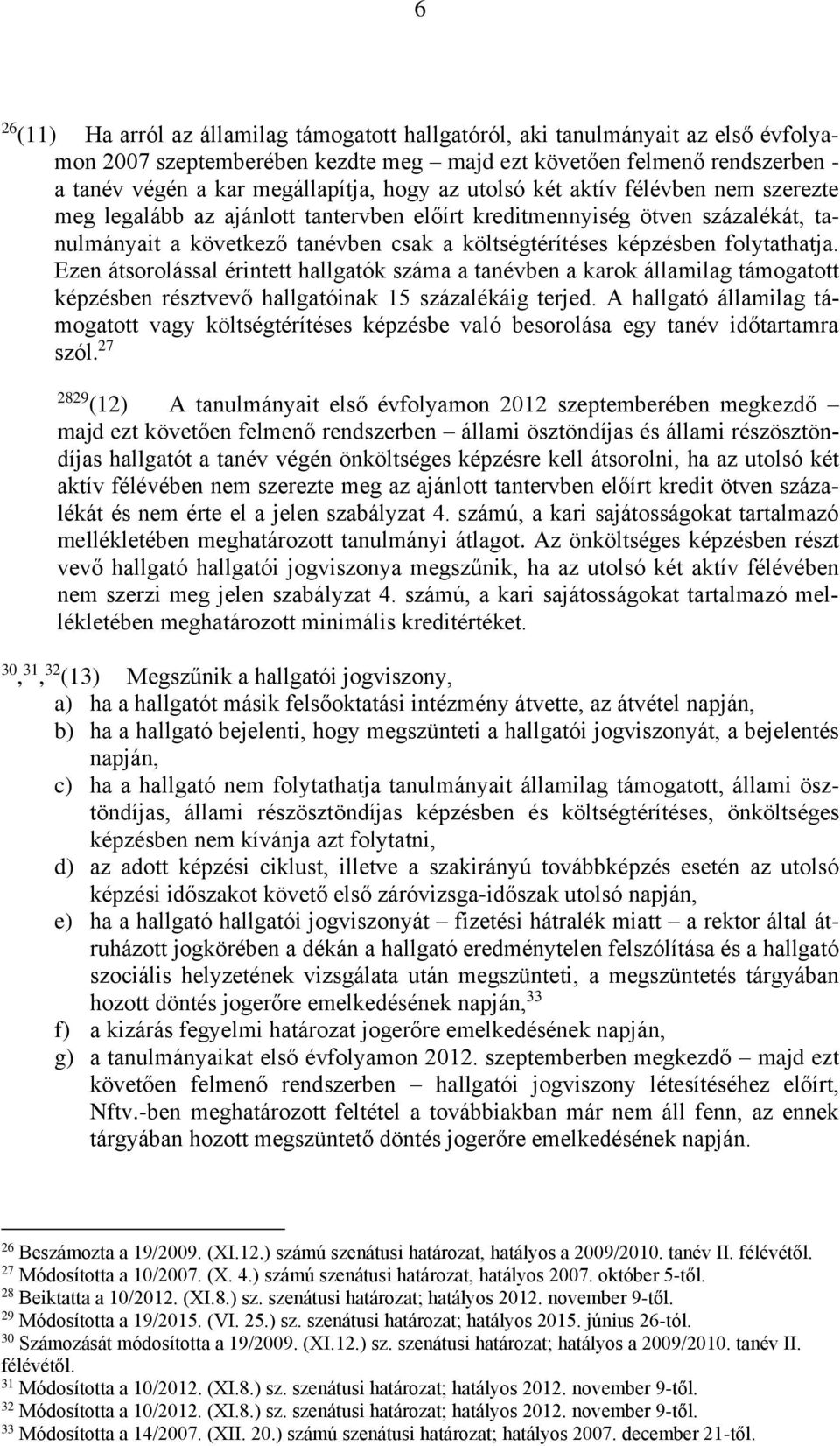 folytathatja. Ezen átsorolással érintett hallgatók száma a tanévben a karok államilag támogatott képzésben résztvevő hallgatóinak 15 százalékáig terjed.