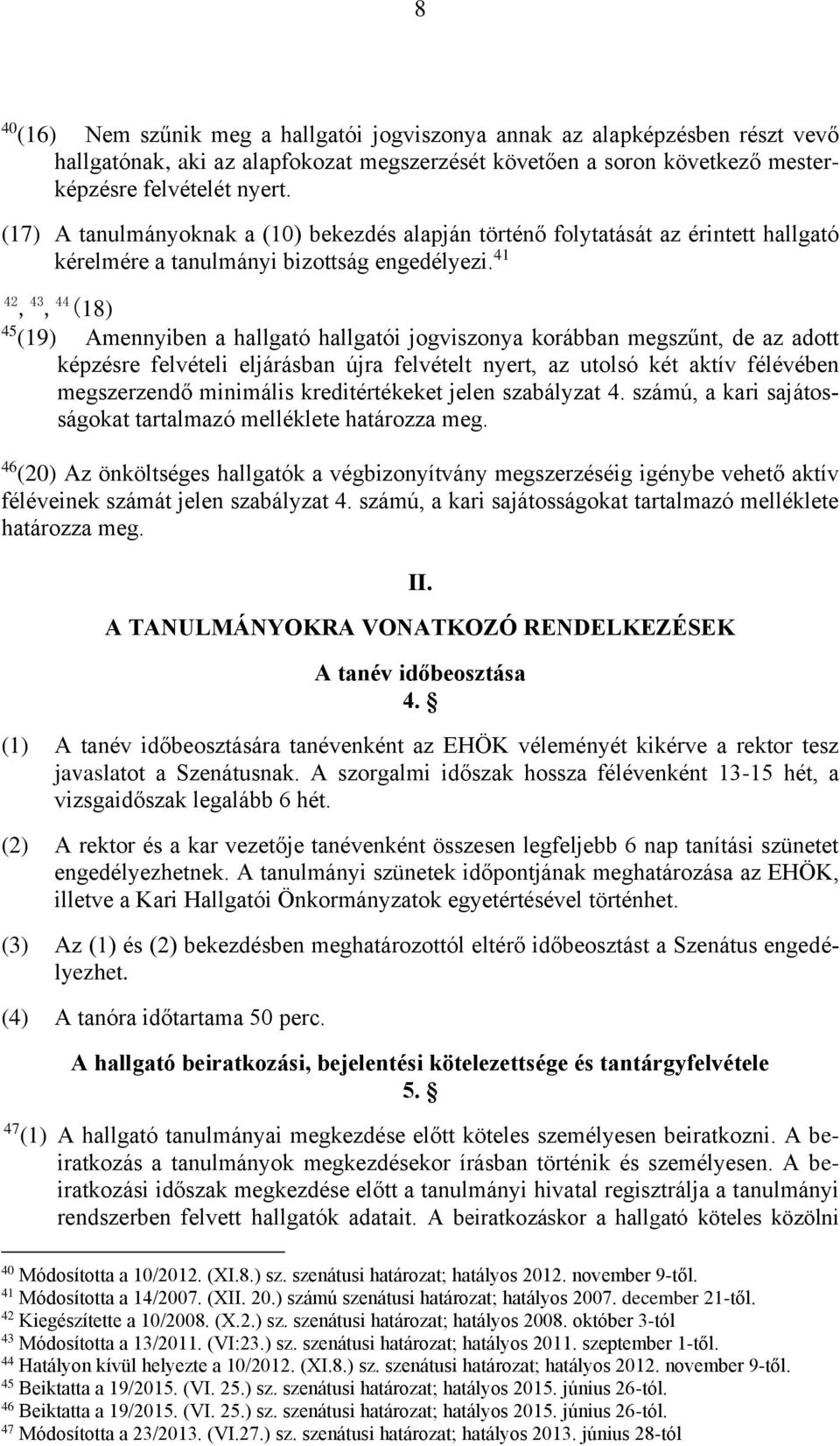 41 42, 43, 44 (18) 45 (19) Amennyiben a hallgató hallgatói jogviszonya korábban megszűnt, de az adott képzésre felvételi eljárásban újra felvételt nyert, az utolsó két aktív félévében megszerzendő