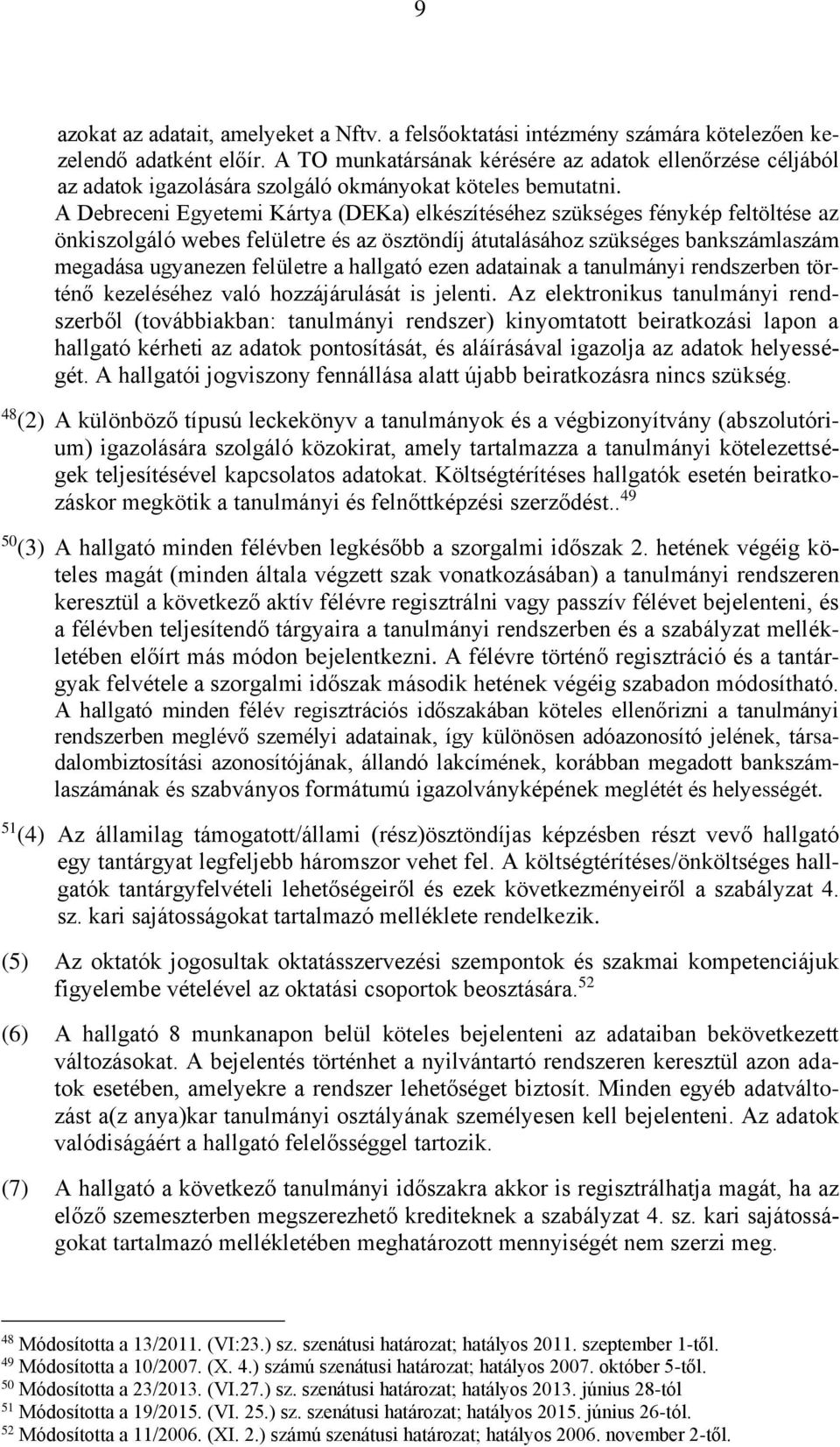 A Debreceni Egyetemi Kártya (DEKa) elkészítéséhez szükséges fénykép feltöltése az önkiszolgáló webes felületre és az ösztöndíj átutalásához szükséges bankszámlaszám megadása ugyanezen felületre a