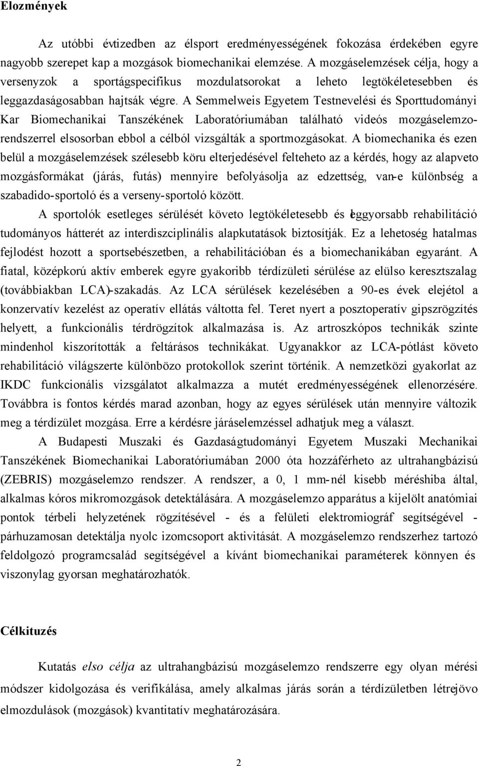 A Semmelweis Egyetem Testnevelési és Sporttudományi Kar Biomechanikai Tanszékének Laboratóriumában található videós mozgáselemzorendszerrel elsosorban ebbol a célból vizsgálták a sportmozgásokat.