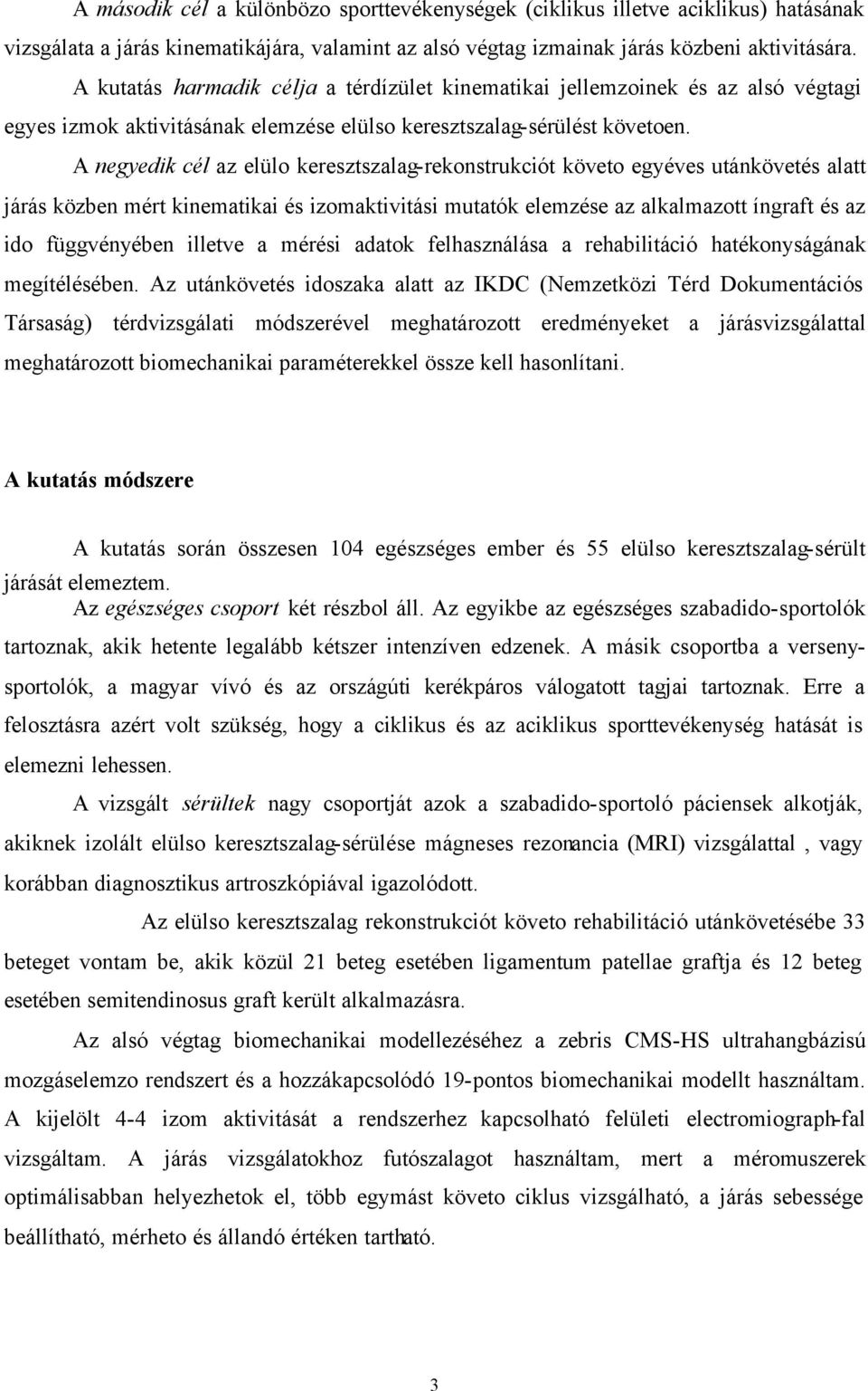 A negyedik cél az elülo keresztszalag-rekonstrukciót követo egyéves utánkövetés alatt járás közben mért kinematikai és izomaktivitási mutatók elemzése az alkalmazott íngraft és az ido függvényében
