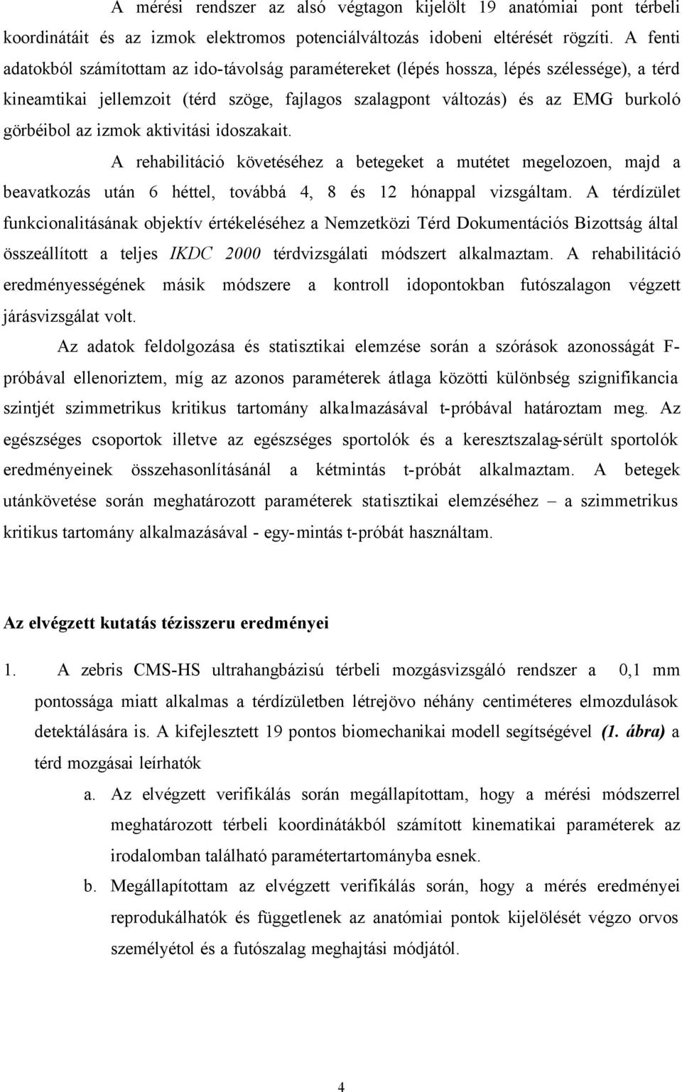 izmok aktivitási idoszakait. A rehabilitáció követéséhez a betegeket a mutétet megelozoen, majd a beavatkozás után 6 héttel, továbbá 4, 8 és 12 hónappal vizsgáltam.