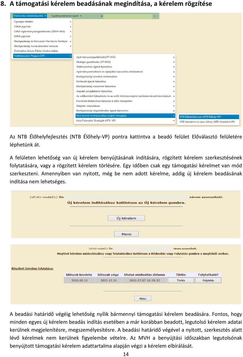 Egy időben csak egy támogatási kérelmet van mód szerkeszteni. Amennyiben van nyitott, még be nem adott kérelme, addig új kérelem beadásának indítása nem lehetséges.