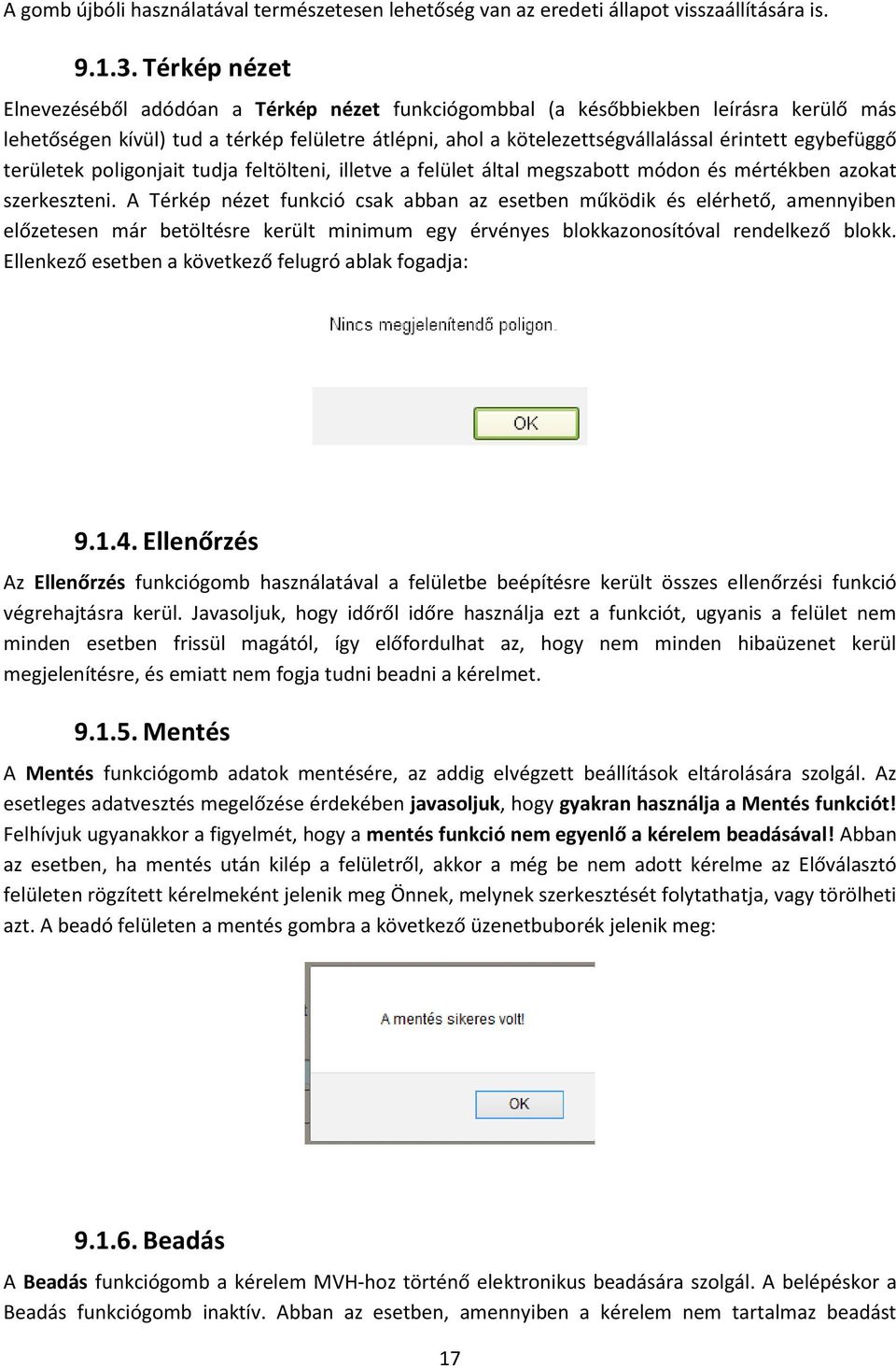 egybefüggő területek poligonjait tudja feltölteni, illetve a felület által megszabott módon és mértékben azokat szerkeszteni.