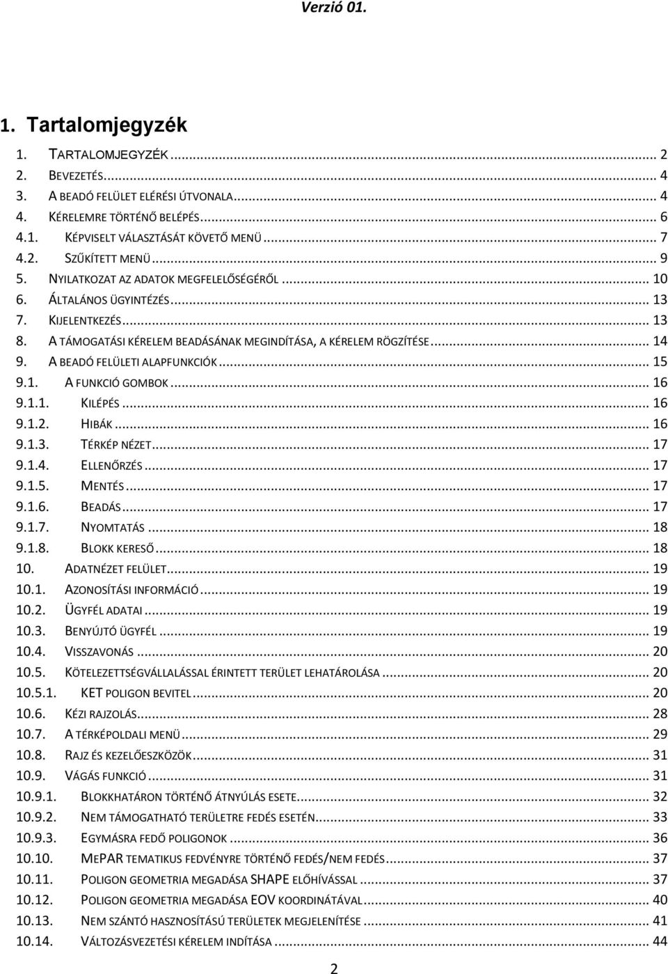 A BEADÓ FELÜLETI ALAPFUNKCIÓK... 15 9.1. A FUNKCIÓ GOMBOK... 16 9.1.1. KILÉPÉS... 16 9.1.2. HIBÁK... 16 9.1.3. TÉRKÉP NÉZET... 17 9.1.4. ELLENŐRZÉS... 17 9.1.5. MENTÉS... 17 9.1.6. BEADÁS... 17 9.1.7. NYOMTATÁS.