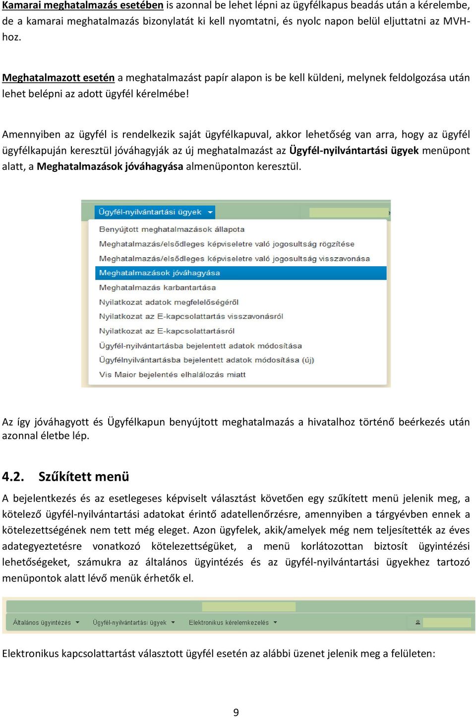 Amennyiben az ügyfél is rendelkezik saját ügyfélkapuval, akkor lehetőség van arra, hogy az ügyfél ügyfélkapuján keresztül jóváhagyják az új meghatalmazást az Ügyfél-nyilvántartási ügyek menüpont