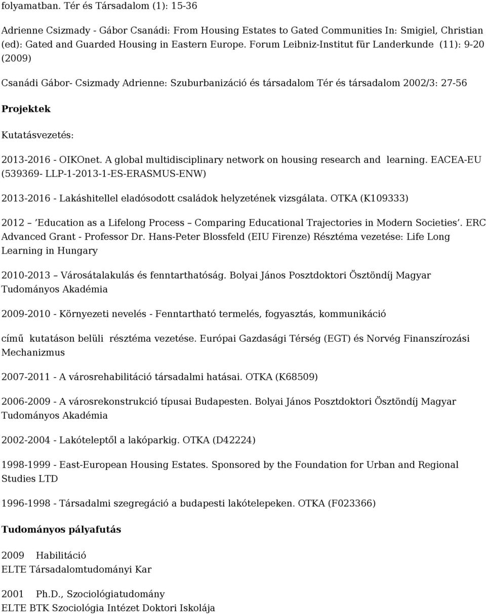 A global multidisciplinary network on housing research and learning. EACEA-EU (539369- LLP-1-2013-1-ES-ERASMUS-ENW) 2013-2016 - Lakáshitellel eladósodott családok helyzetének vizsgálata.